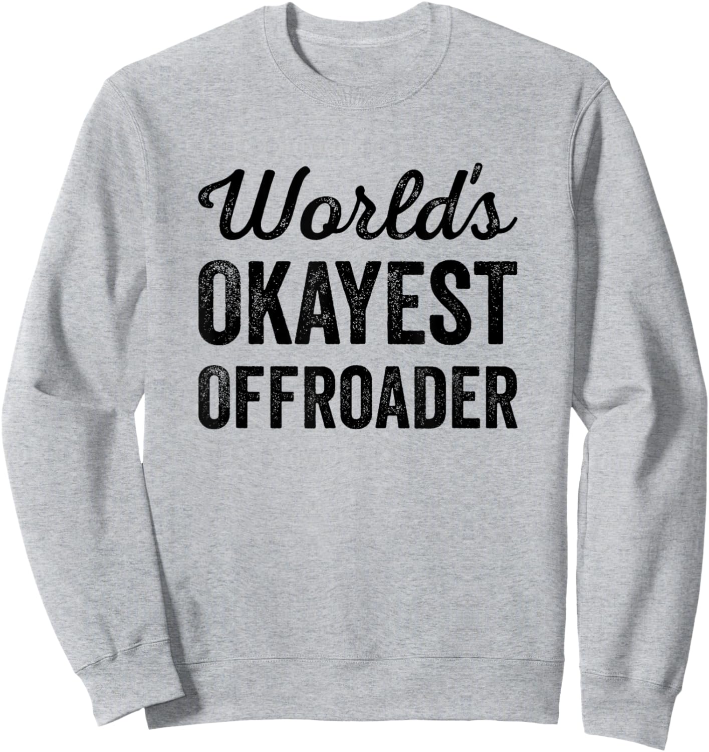 Worlds Okayest Offroader Funny Sarcastic 4x4 Wheel Driving Sweatshirt - Sweatshirt | Ash