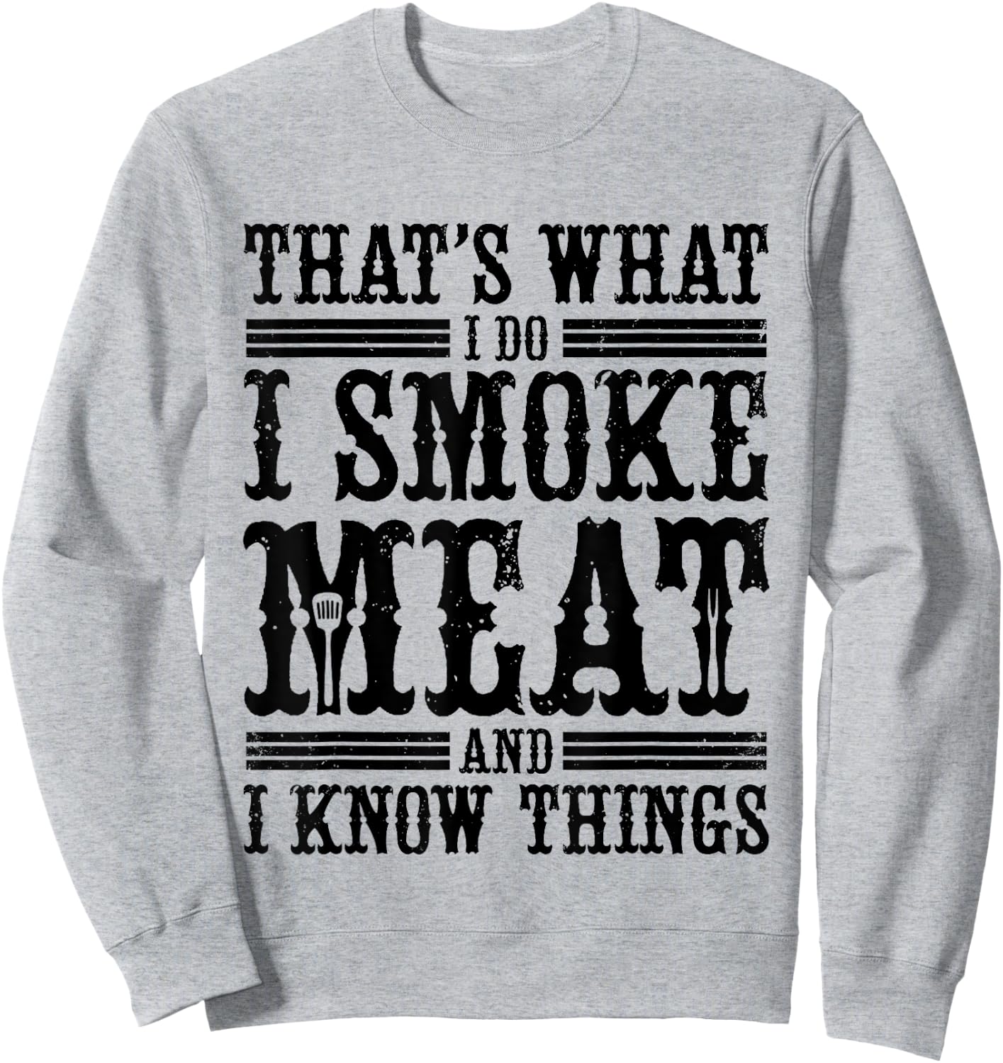That's What I Do I Smoke Meat And I Know Things Sweatshirt - Sweatshirt | Ash