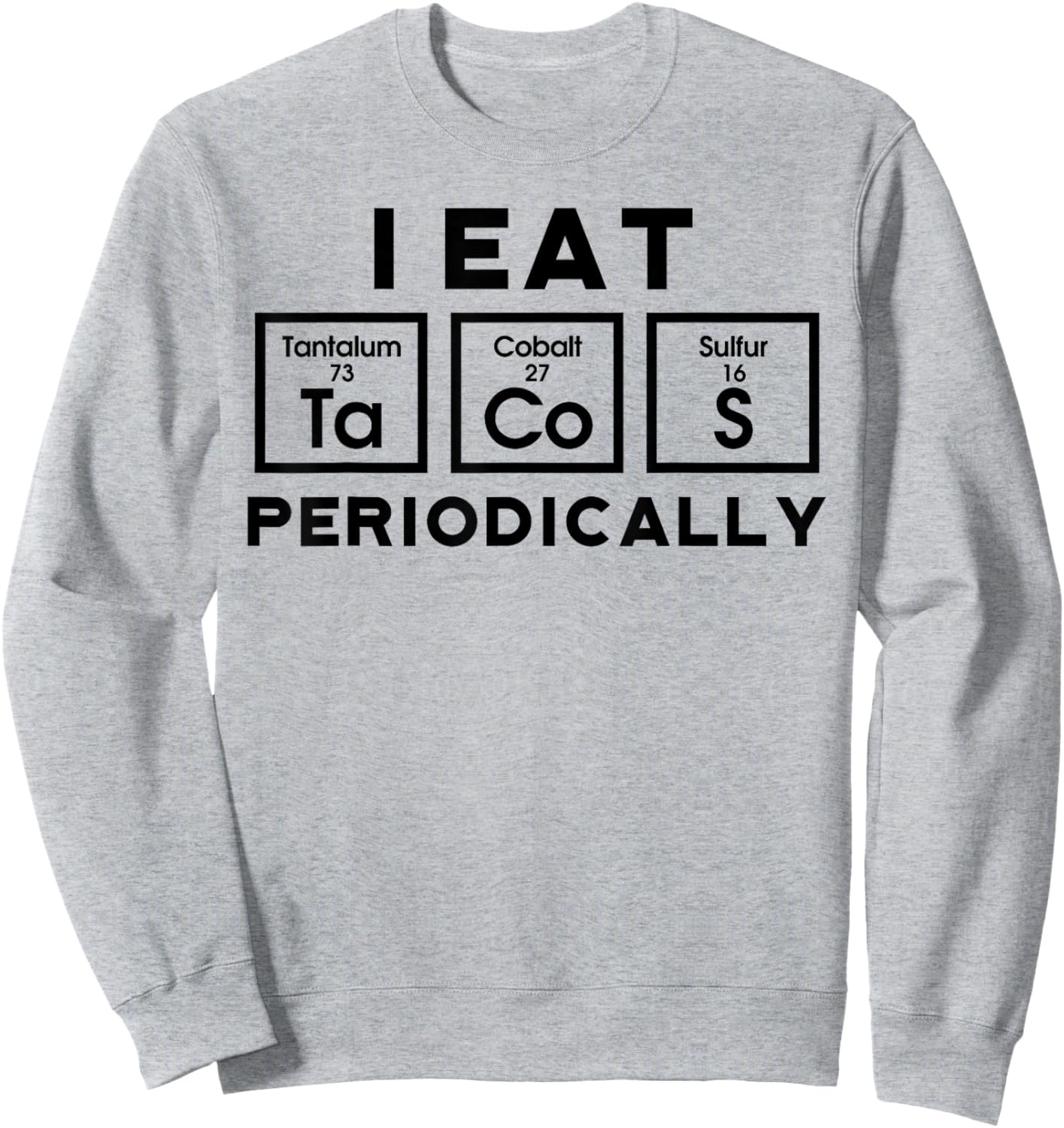 I Eat Tacos Periodically Science Taco Food Pun Taco Lovers Sweatshirt - Sweatshirt | Ash