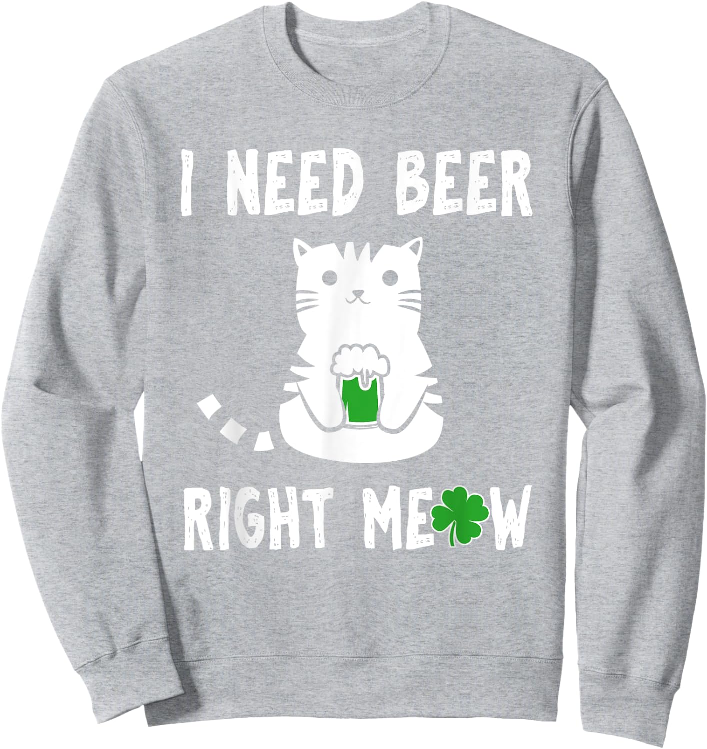 Saint Patrick's Day I Need Beer Right Meow Cat Sweatshirt - Sweatshirt | Ash