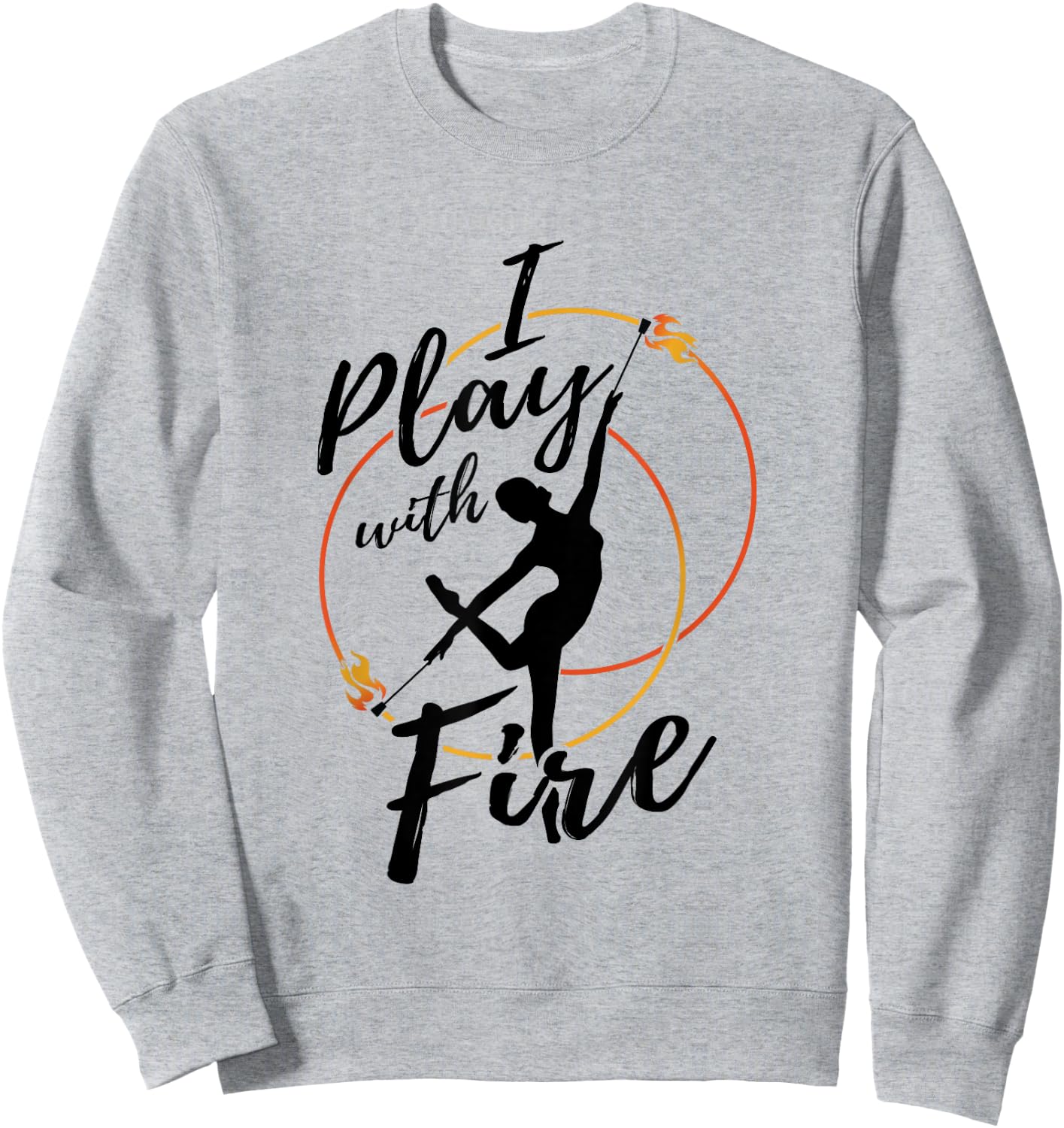 Flow Arts Performer Fire Dancer I Play With Fire Sweatshirt - Sweatshirt | Ash