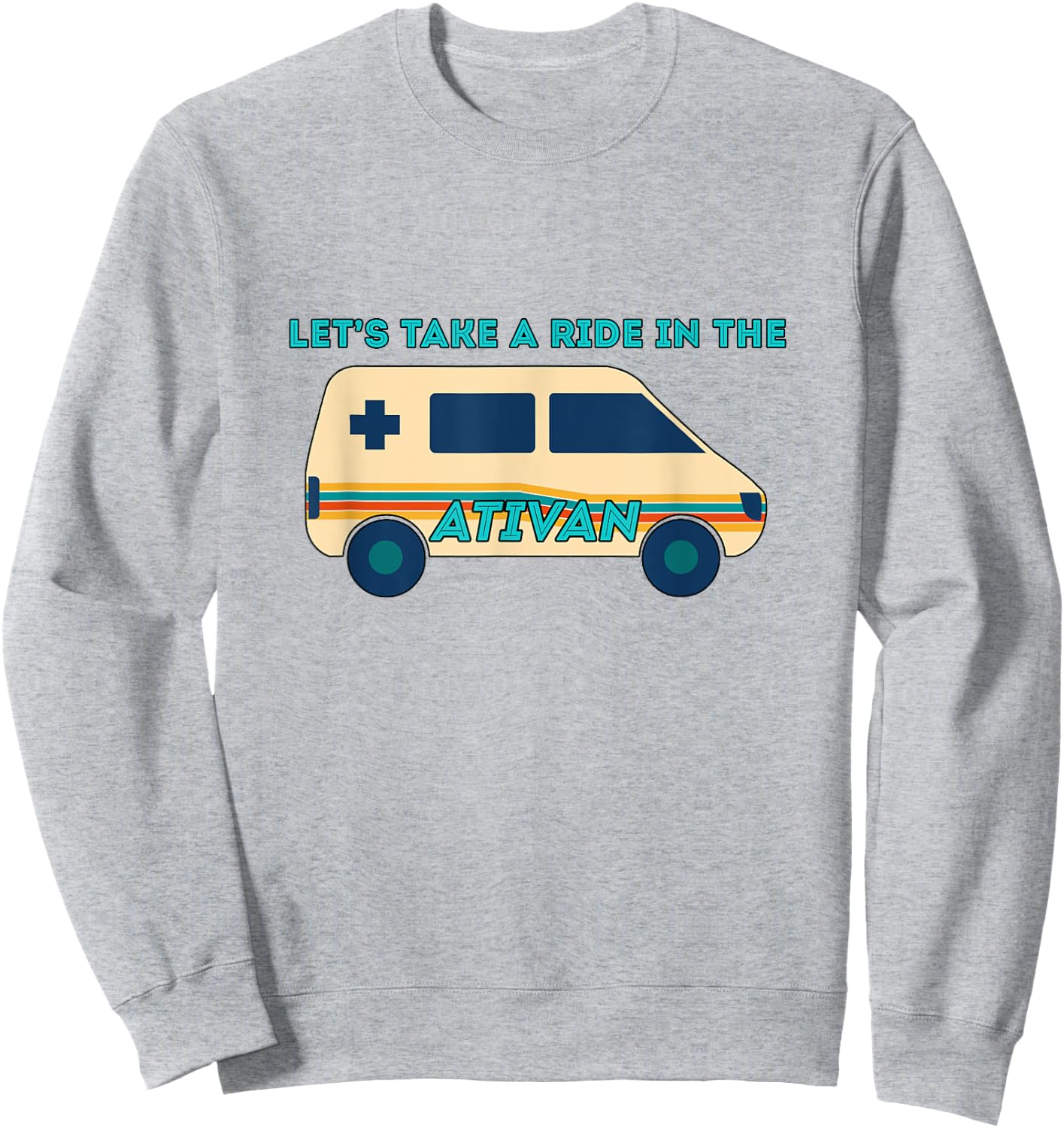 Let's Takes A Ride In The Ativan Funny Nurse Squad Nursing Sweatshirt - Sweatshirt | Ash