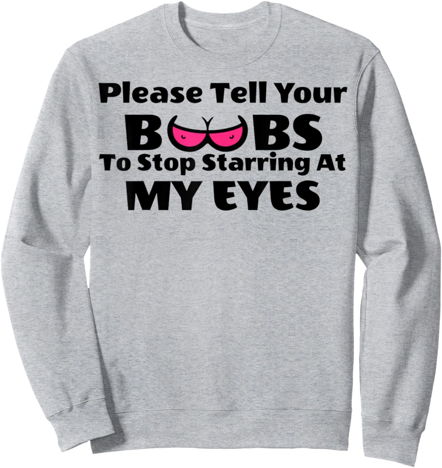 Adult Humor Please Tell Your BOOBS To Stop Staring At My Eye Sweatshirt - Sweatshirt | Ash