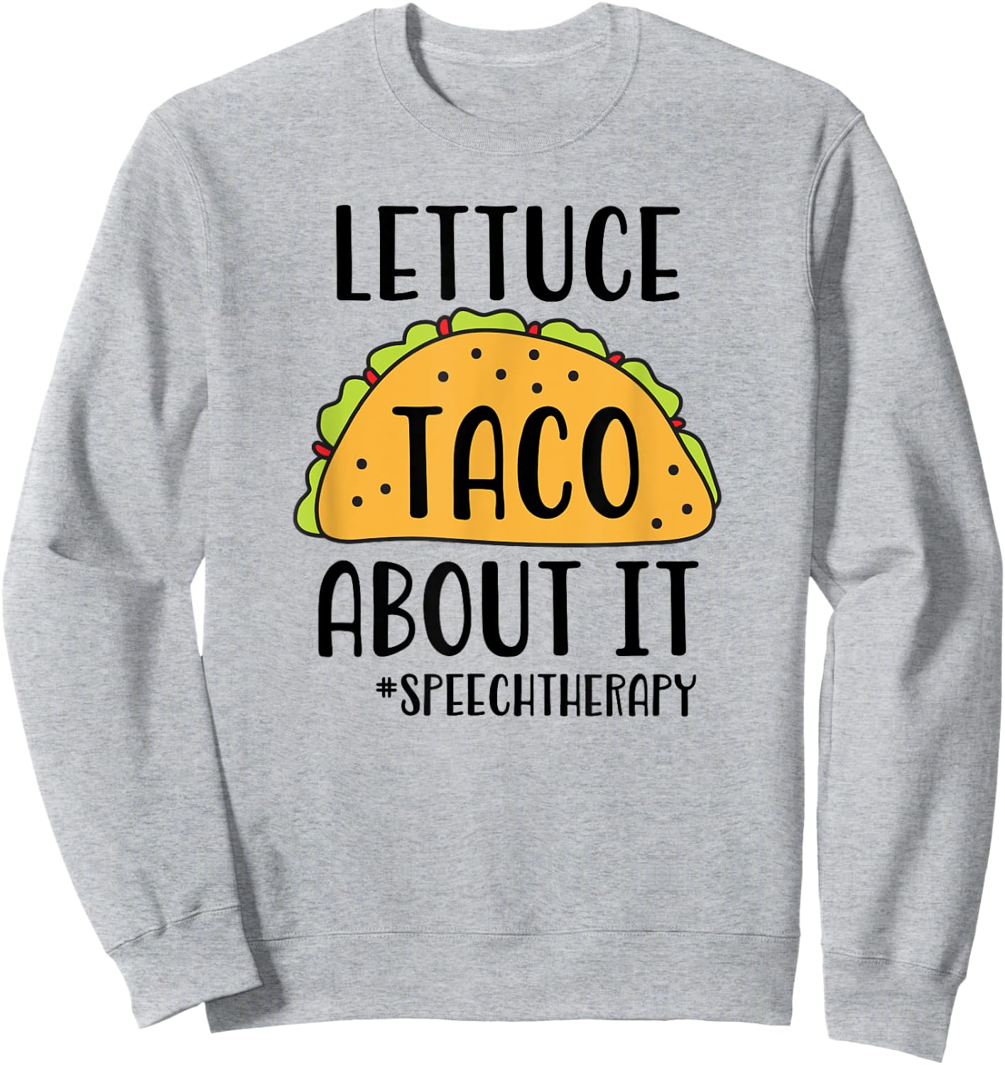 Funny SLP Speech Therapist - Lettuce Taco About It Sweatshirt - Sweatshirt | Ash
