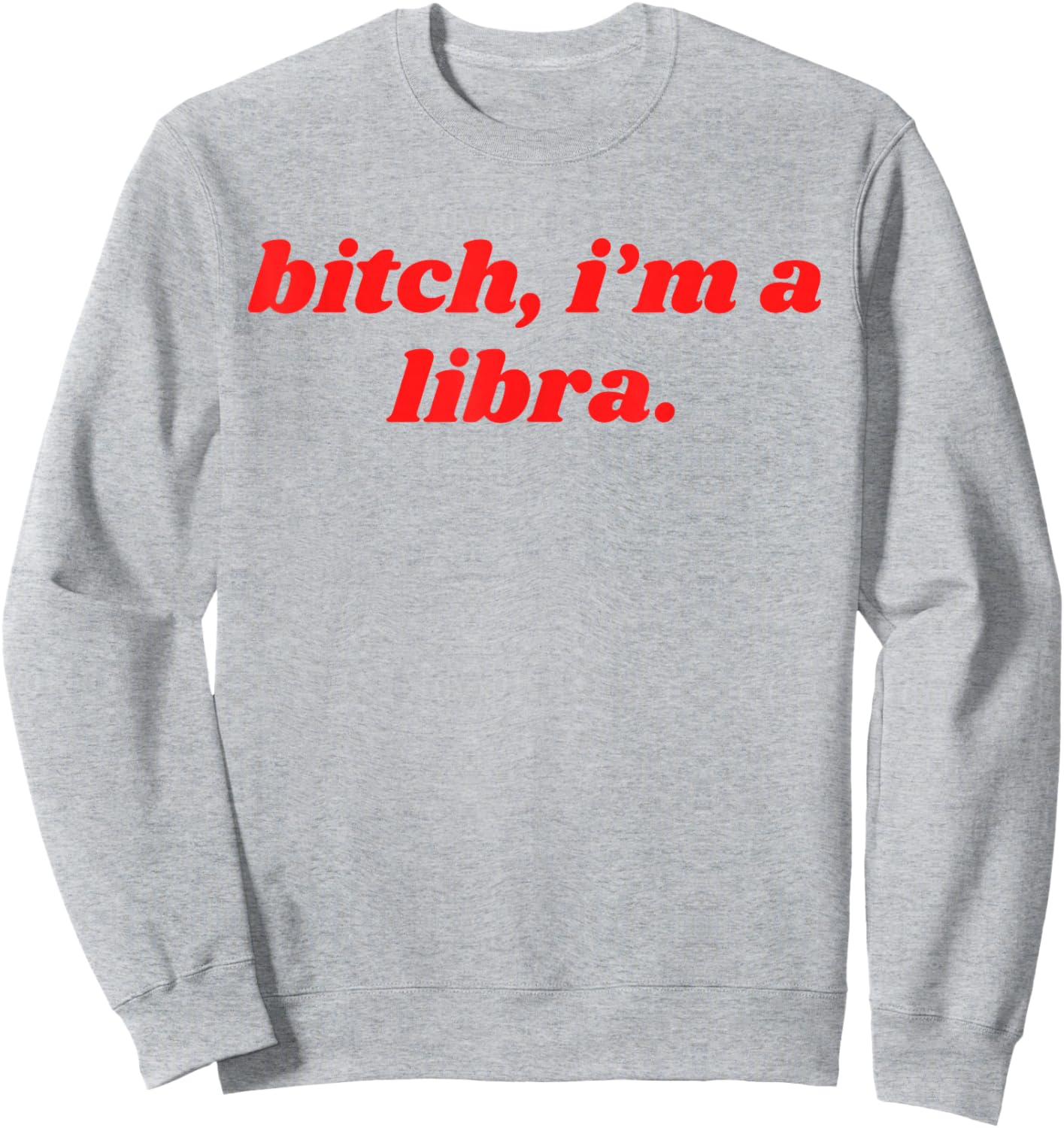 Bitch I'm A Libra Funny Horoscope Slogan Attitude Statement Sweatshirt - Sweatshirt | Ash