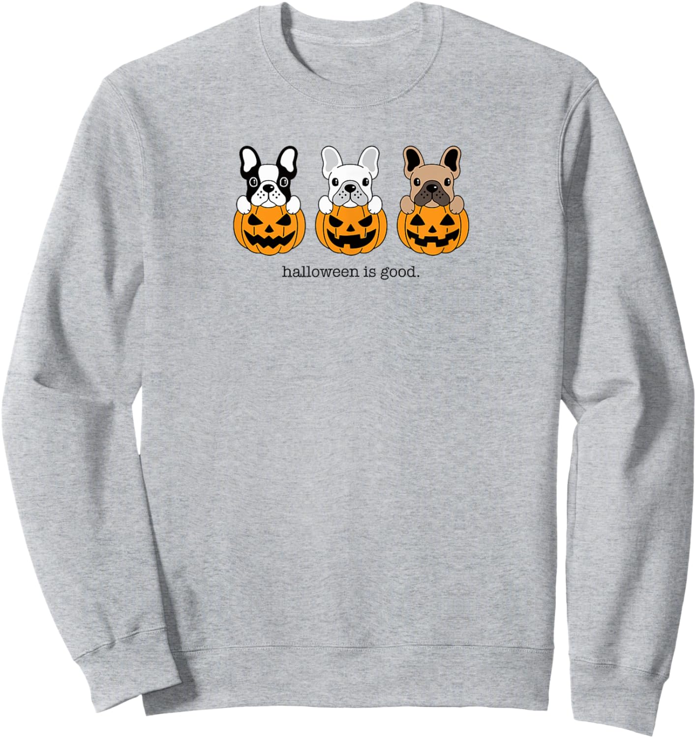 Halloween is Good and Life French Bulldog Frenchie Halloween Sweatshirt - Sweatshirt | Ash