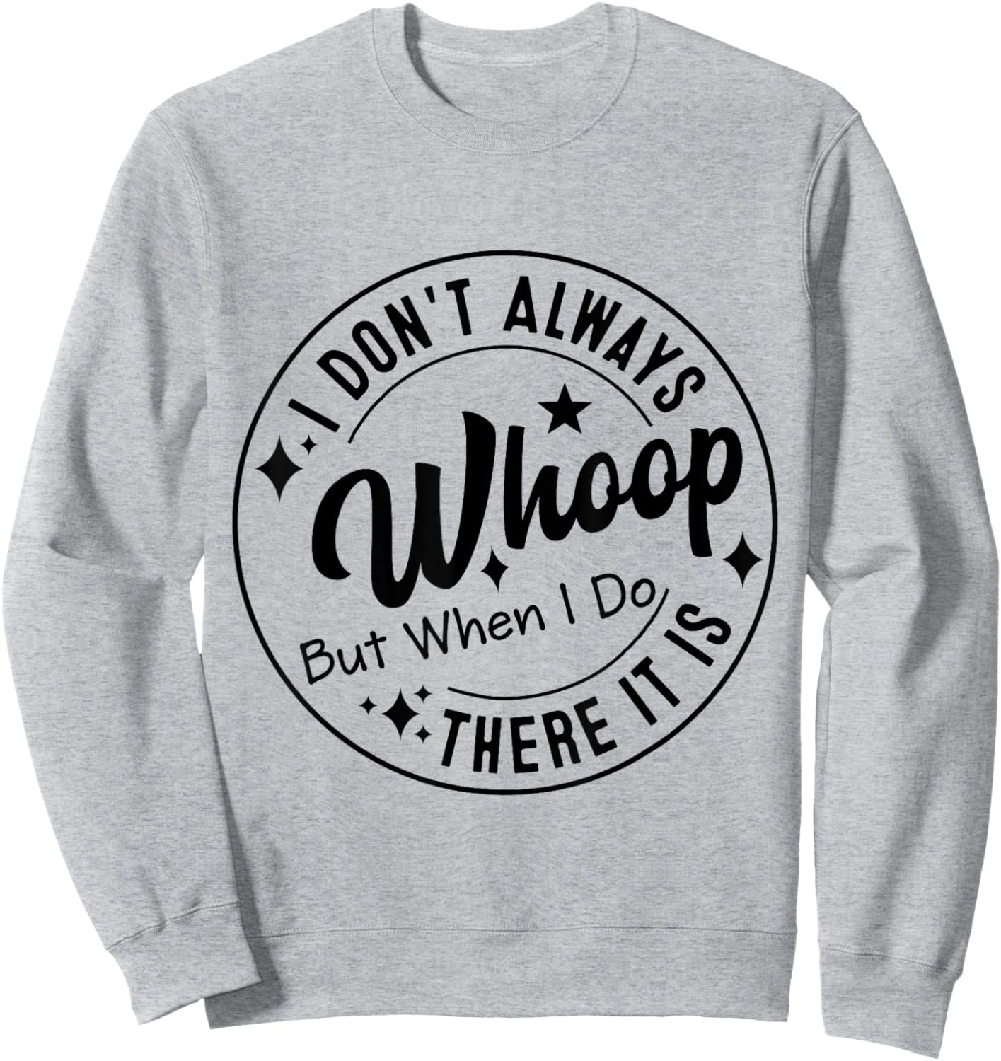 I Don't Always Whoop But When I Do There It Is Sweatshirt - Sweatshirt | Ash