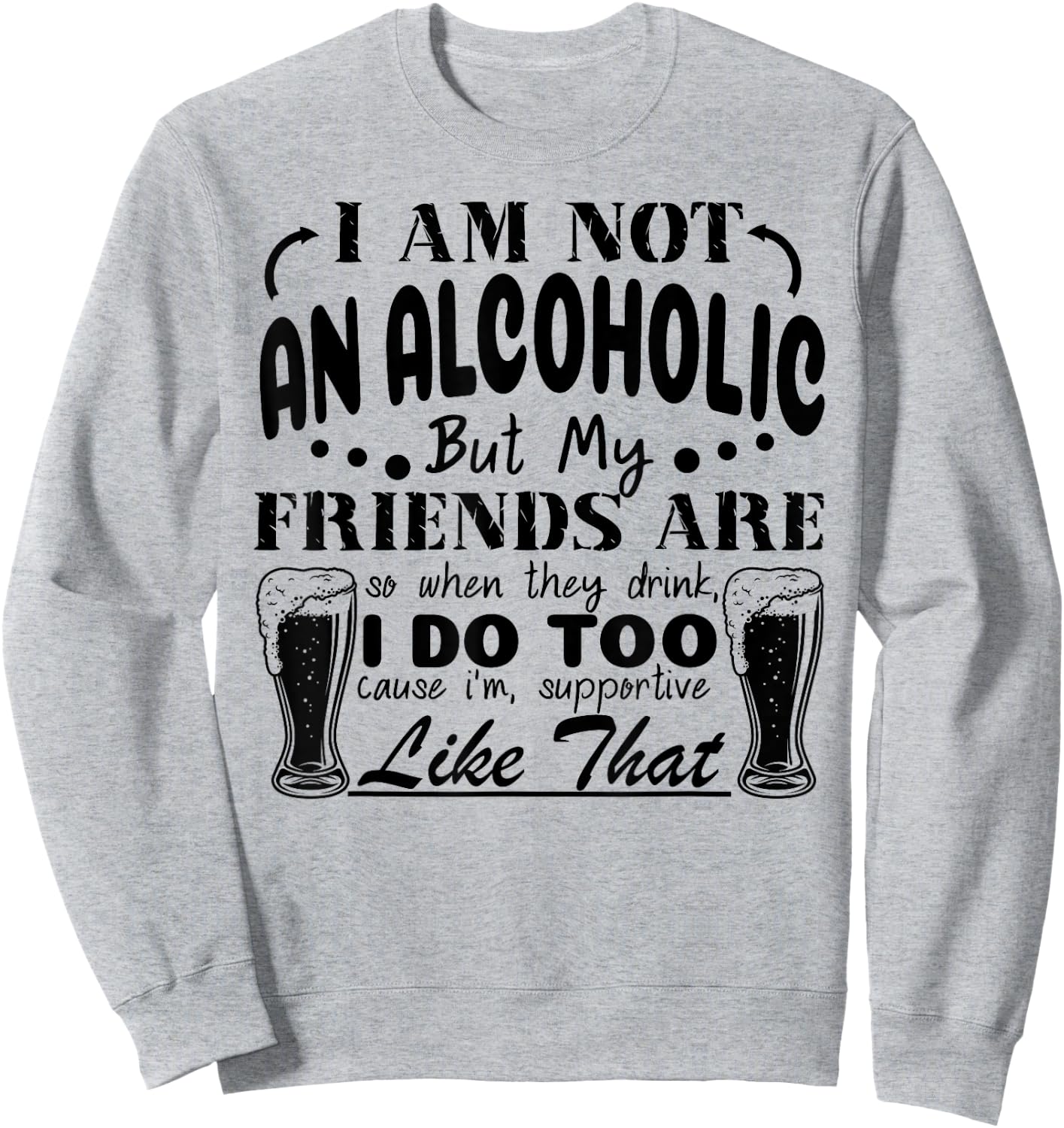 I'm Not An Alcoholic But My Friends Are So When They Drink Sweatshirt - Sweatshirt | Ash