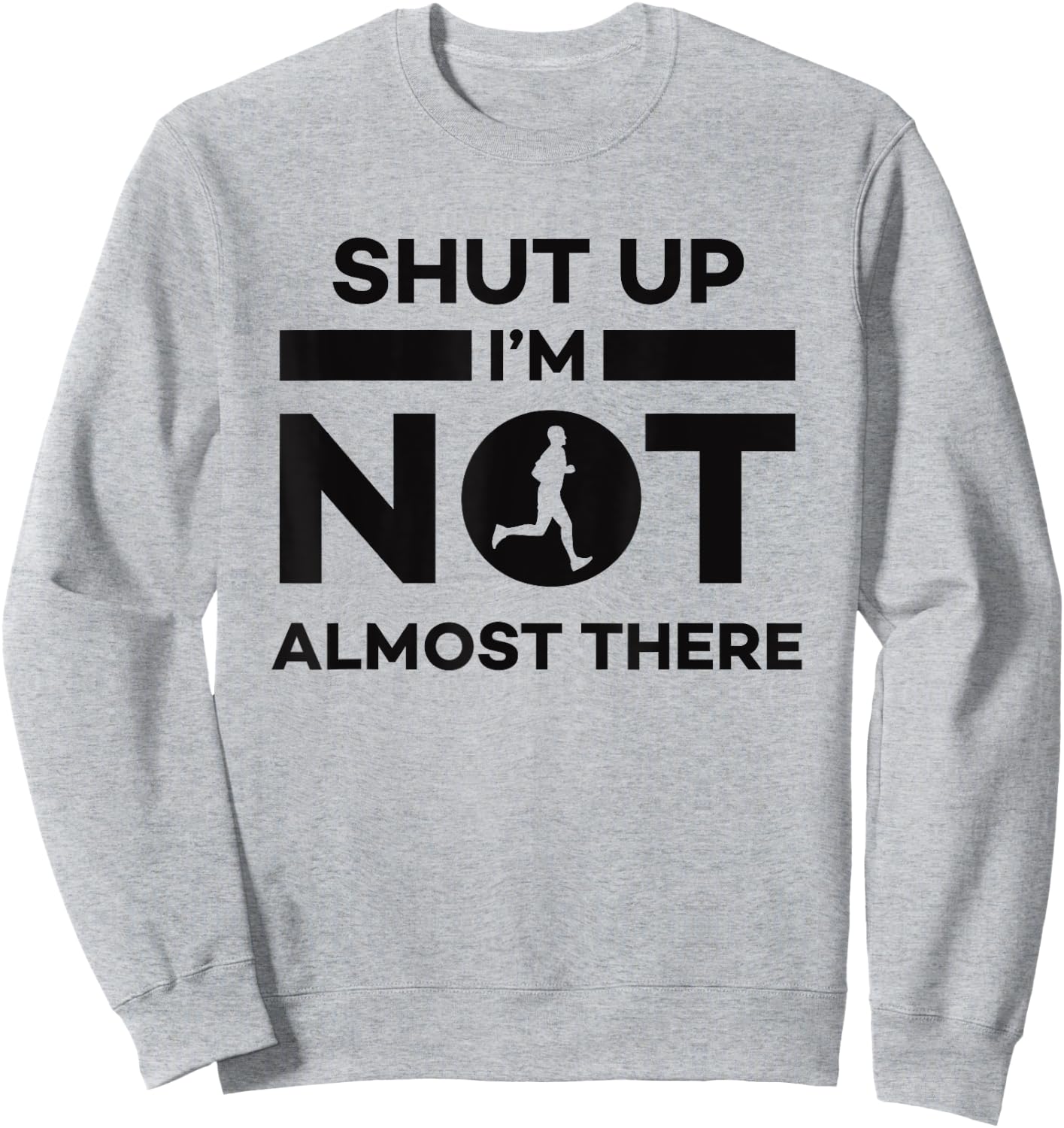 Sarcastic Funny Running - Shut Up I'm Not Almost There Sweatshirt - Sweatshirt | Ash