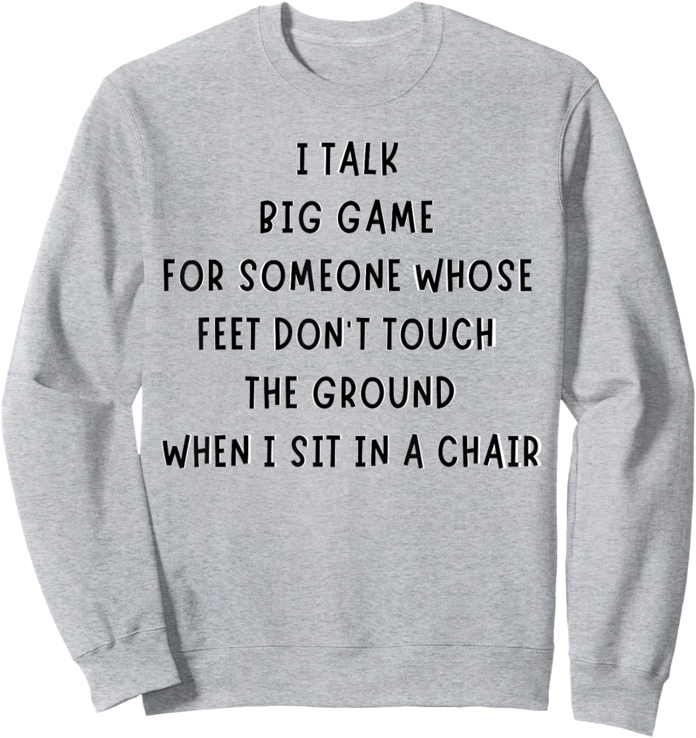 I Talk Big Game For Someone Whose Feet Dont Touch The Ground Sweatshirt - Sweatshirt | Ash