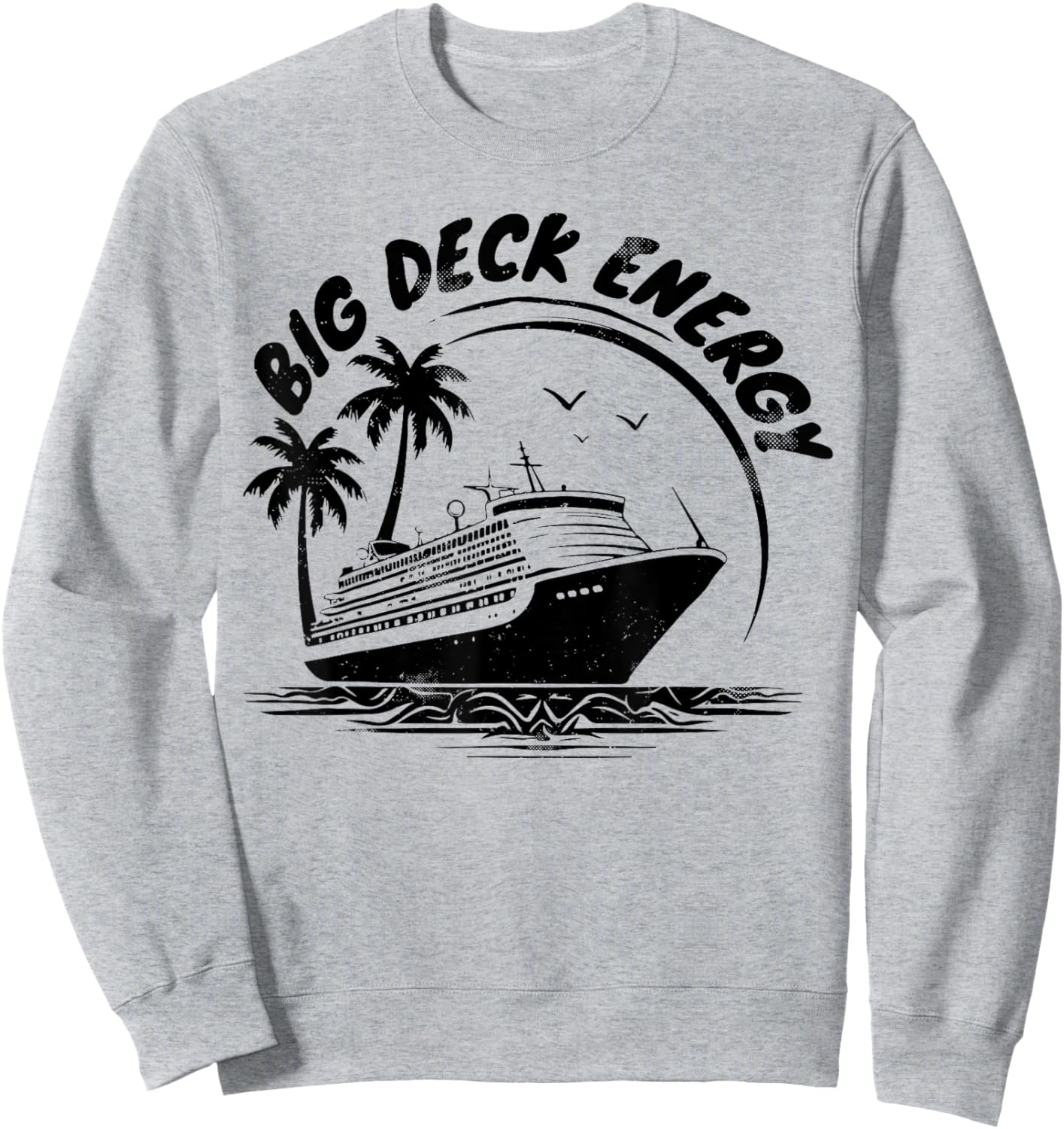 Big Deck Energy Funny Cruise Ship Travel Vacation Men Sweatshirt - Sweatshirt | Ash