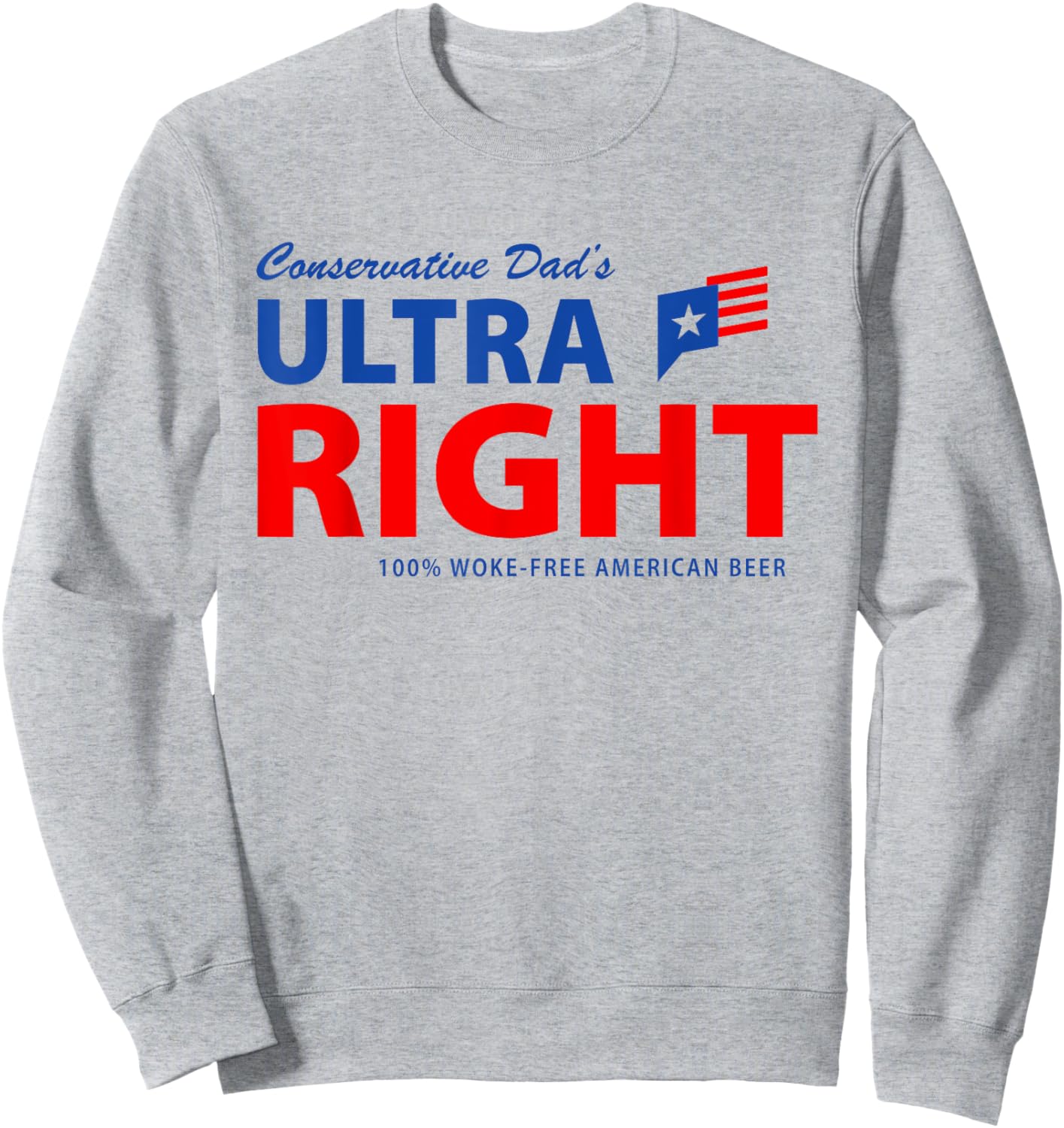 Conservative Dad's Ultra Right 100% Work Free American Beer Sweatshirt - Sweatshirt | Ash