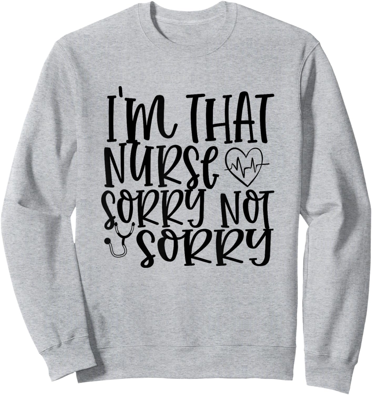 I'm That Nurse Sorry Not Sorry Funny Hospital Nursing Sweatshirt - Sweatshirt | Ash