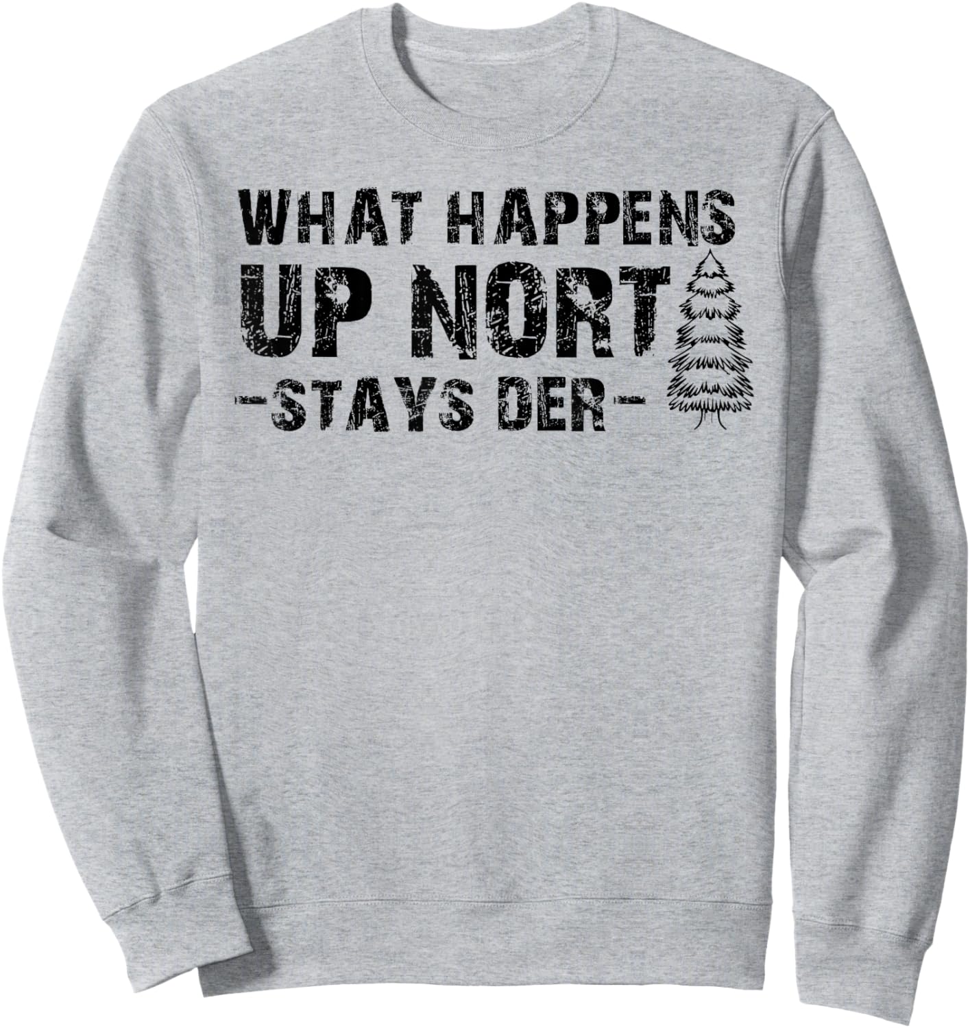 What Happens Up Nort Stays Der Shirt Upper Peninsula Gifts Sweatshirt - Sweatshirt | Ash