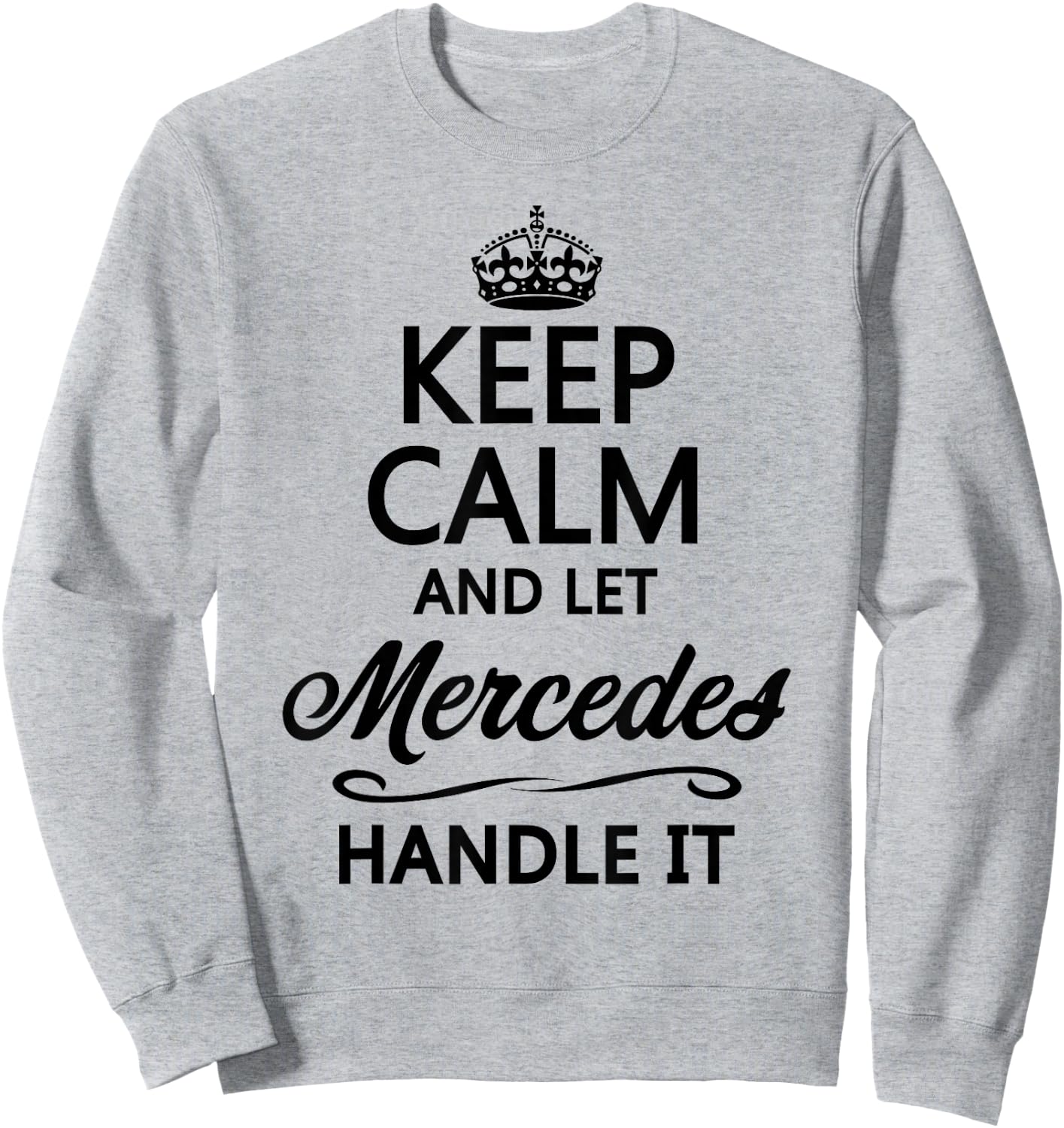 Keep Calm and let Mercedes Handle It | Funny Name Gift Sweatshirt - Sweatshirt | Ash