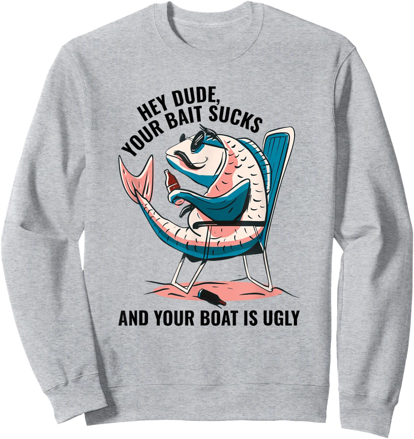 Hey Dude Your Bait Sucks And Your Boat Is Ugly - Funny Sweatshirt - Sweatshirt | Ash