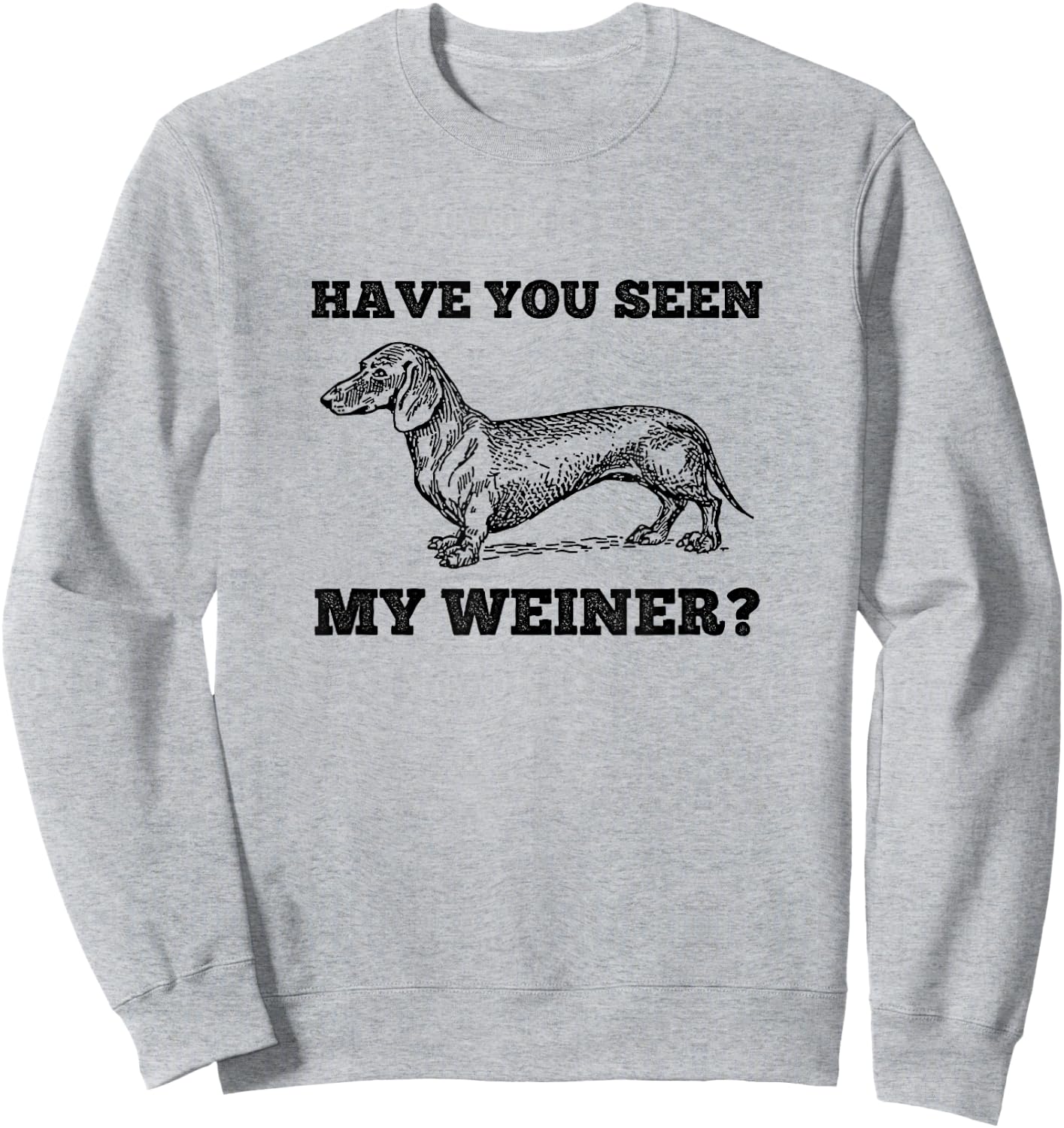 Have You Seen My Weiner Funny Dachshund Sweatshirt - Sweatshirt | Ash