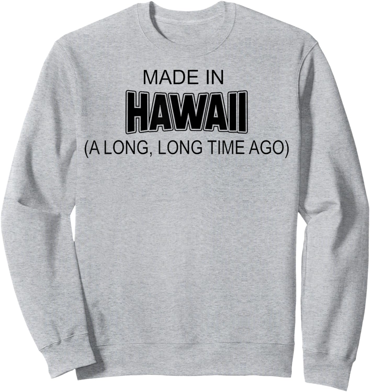 Made In Hawaii A Long Long Time Ago Sweatshirt - Sweatshirt | Ash