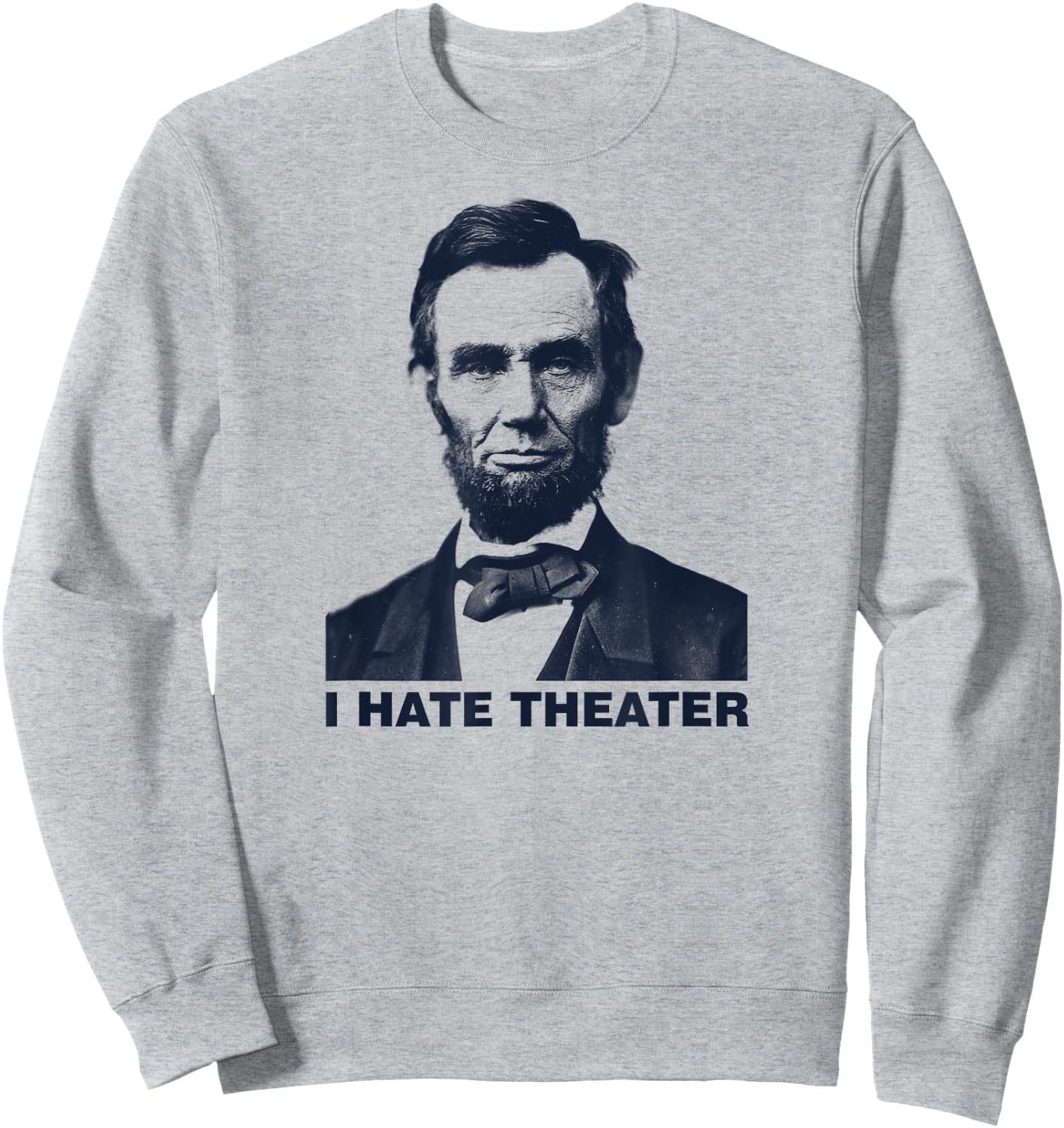 I Hate Theater Abraham Abe Lincoln funny president meme Sweatshirt - Sweatshirt | Ash