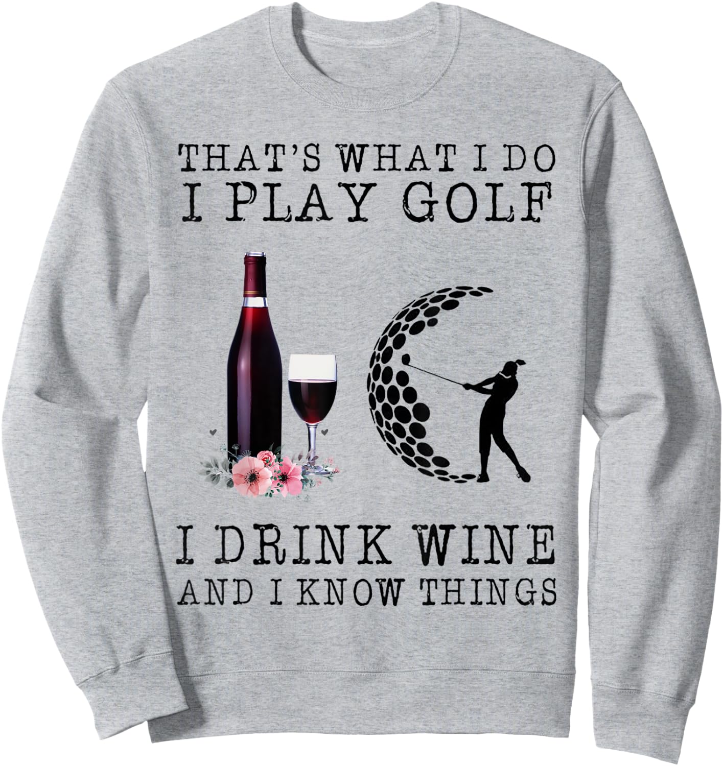 That's What I Do I Play Golf I Drink Wine Sweatshirt - Sweatshirt | Ash