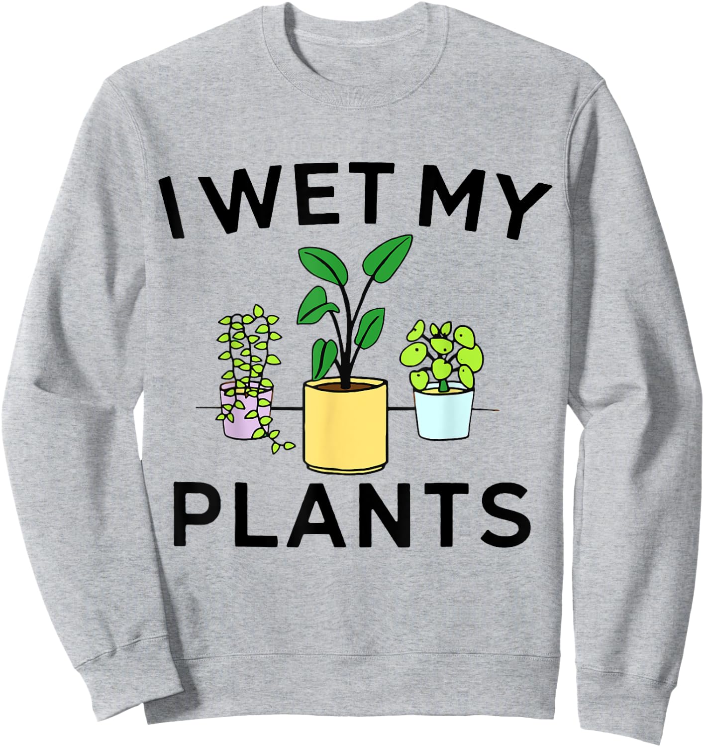 I Wet My Plants | Gardening Gift Gardener Sweatshirt - Sweatshirt | Ash