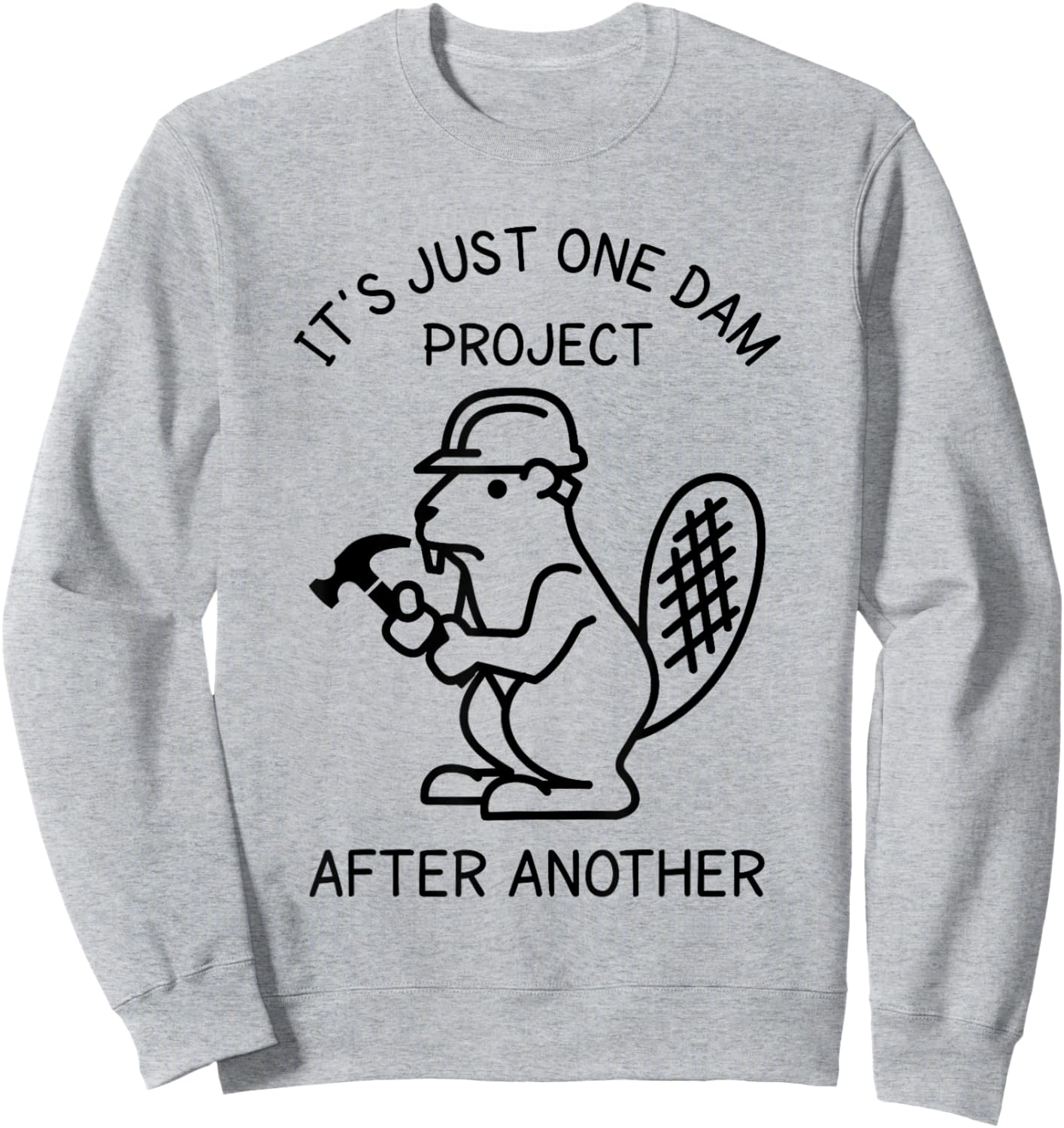 It's Just one Dam Project After Another Handyman Beaver Sweatshirt - Sweatshirt | Ash