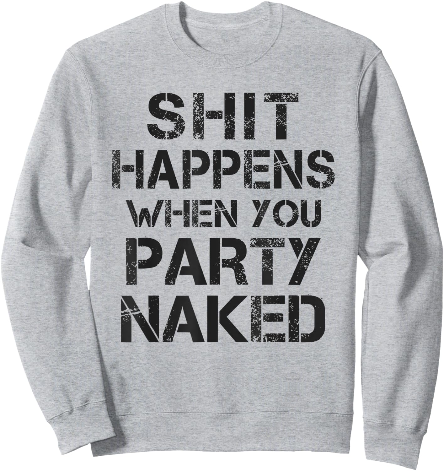 Funny Shit Happens When You Party Naked Inappropriate Joke Sweatshirt - Sweatshirt | Ash