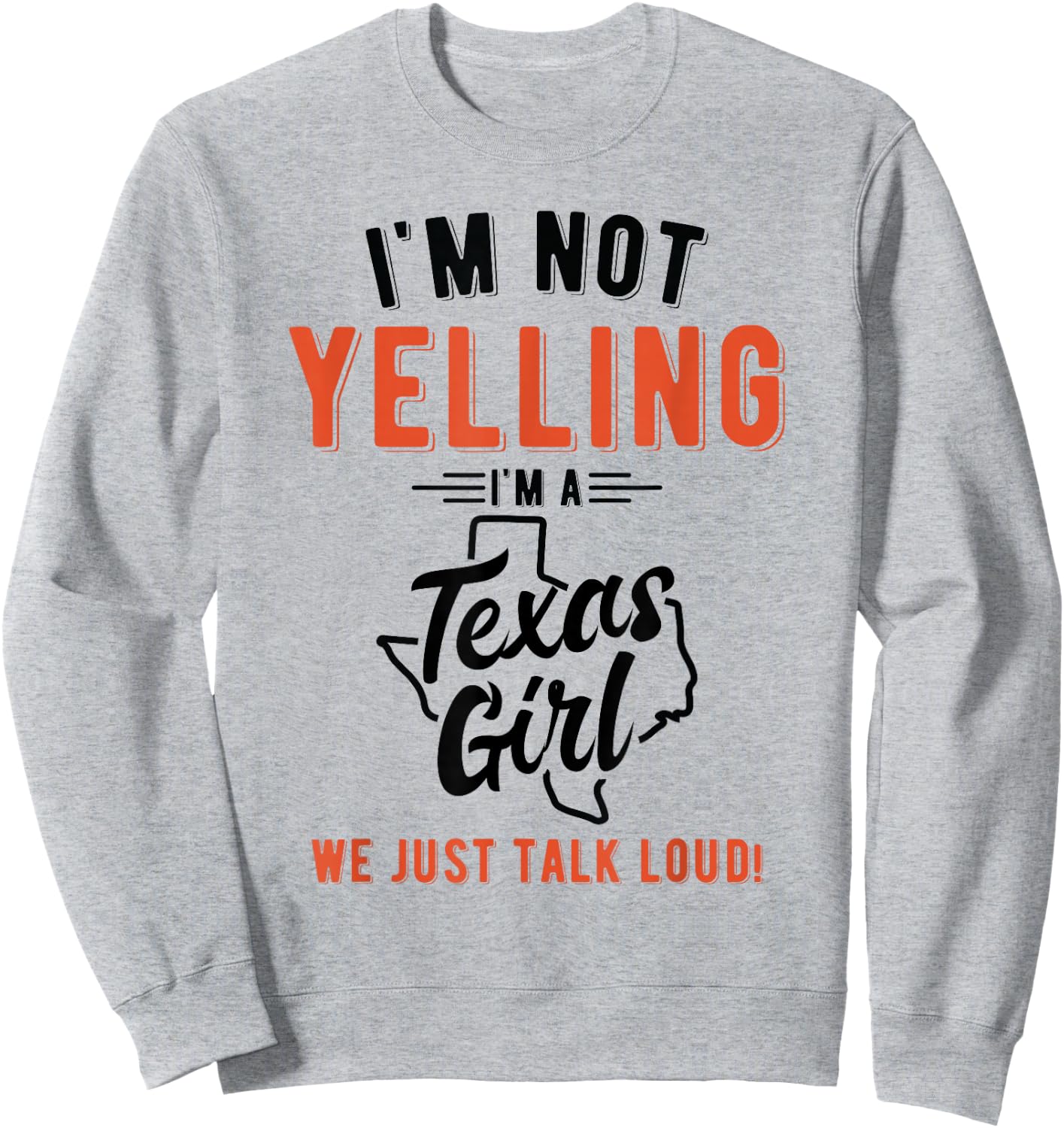 I'm Not Yelling I'm A Texas Girl We Just Talk Loud Shirt Sweatshirt - Sweatshirt | Ash