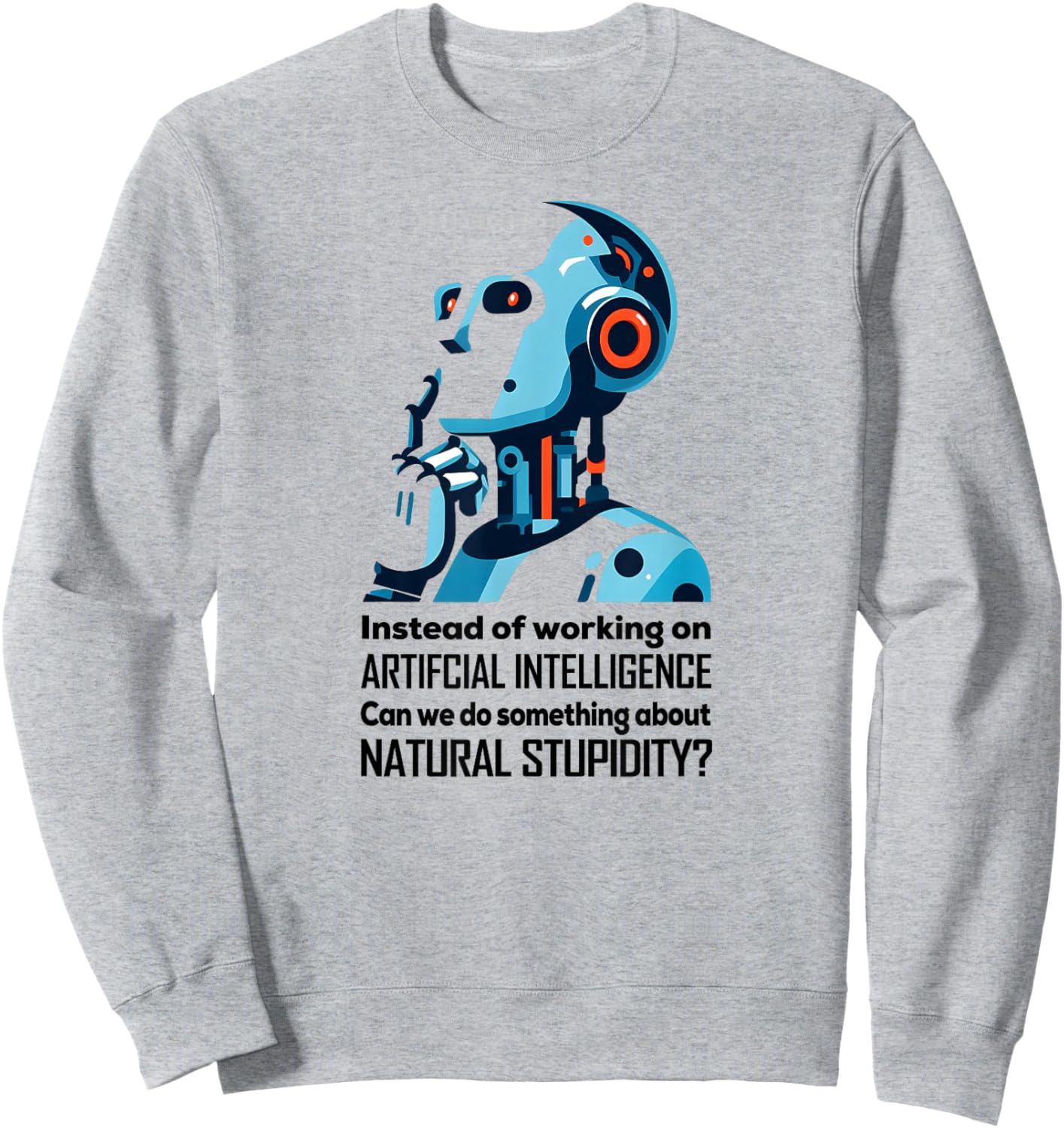 BEFORE WE WORK ON AI CAN WE ADDRESS NATURAL STUPIDITY Funny Sweatshirt - Sweatshirt | Ash