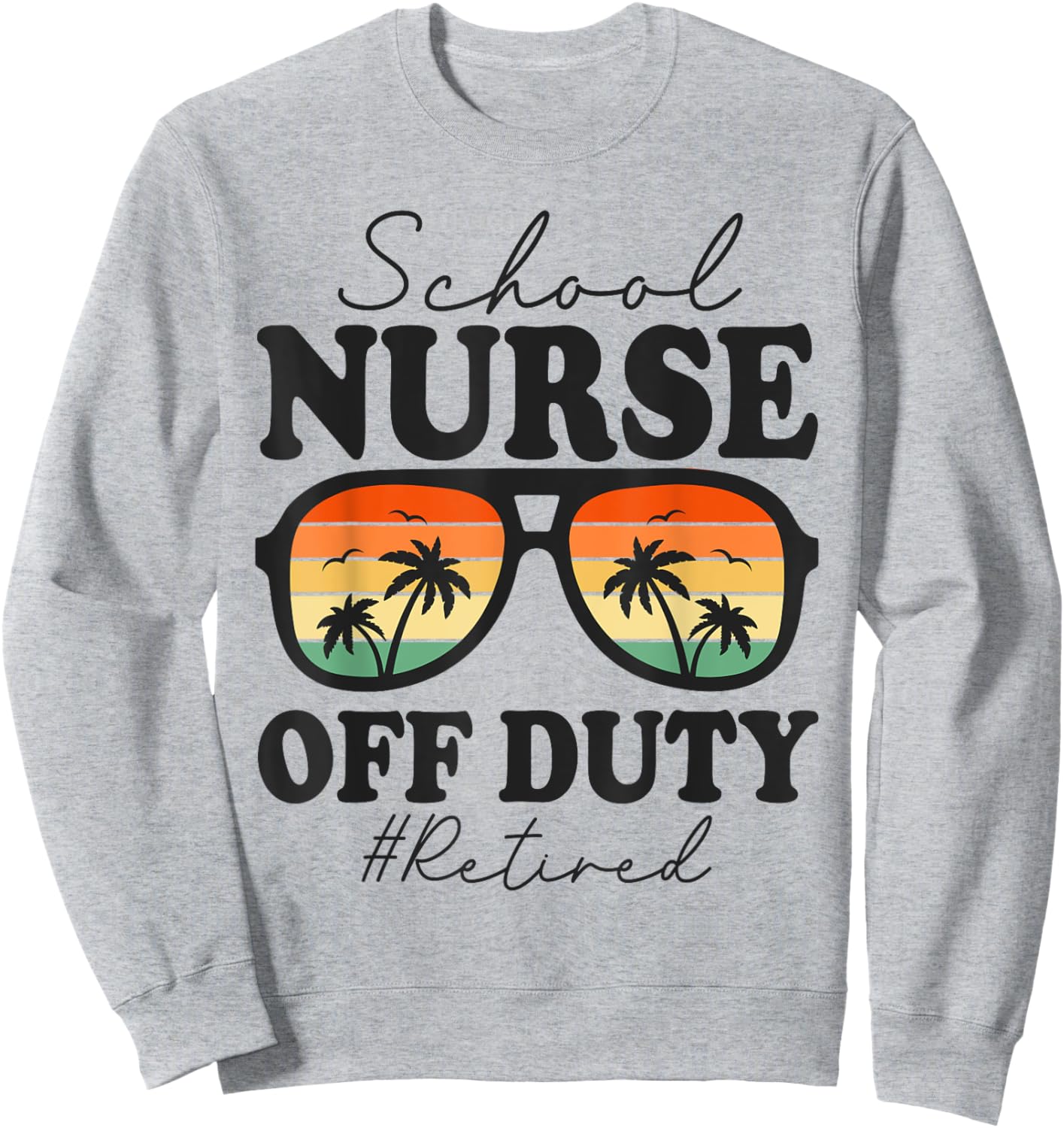 Retired School Nurse Off Duty Funny Retirement Sweatshirt - Sweatshirt | Ash