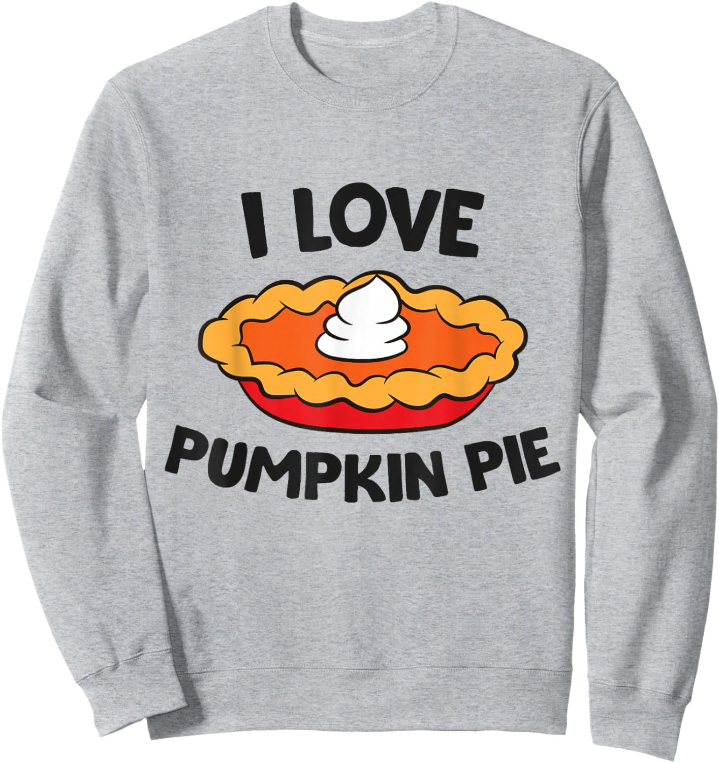 I Love Pumpkin Pie Thanksgiving Pumpkin Pie Sweatshirt - Sweatshirt | Ash