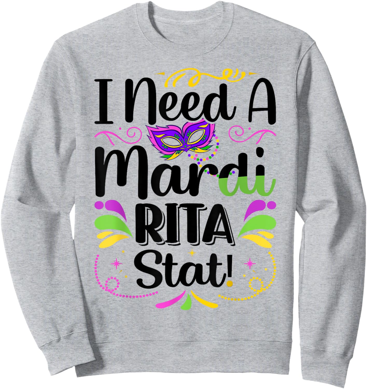 I Need A Mardi-Rita Stat! - Mardi Gras Party Parade Sweatshirt - Sweatshirt | Ash