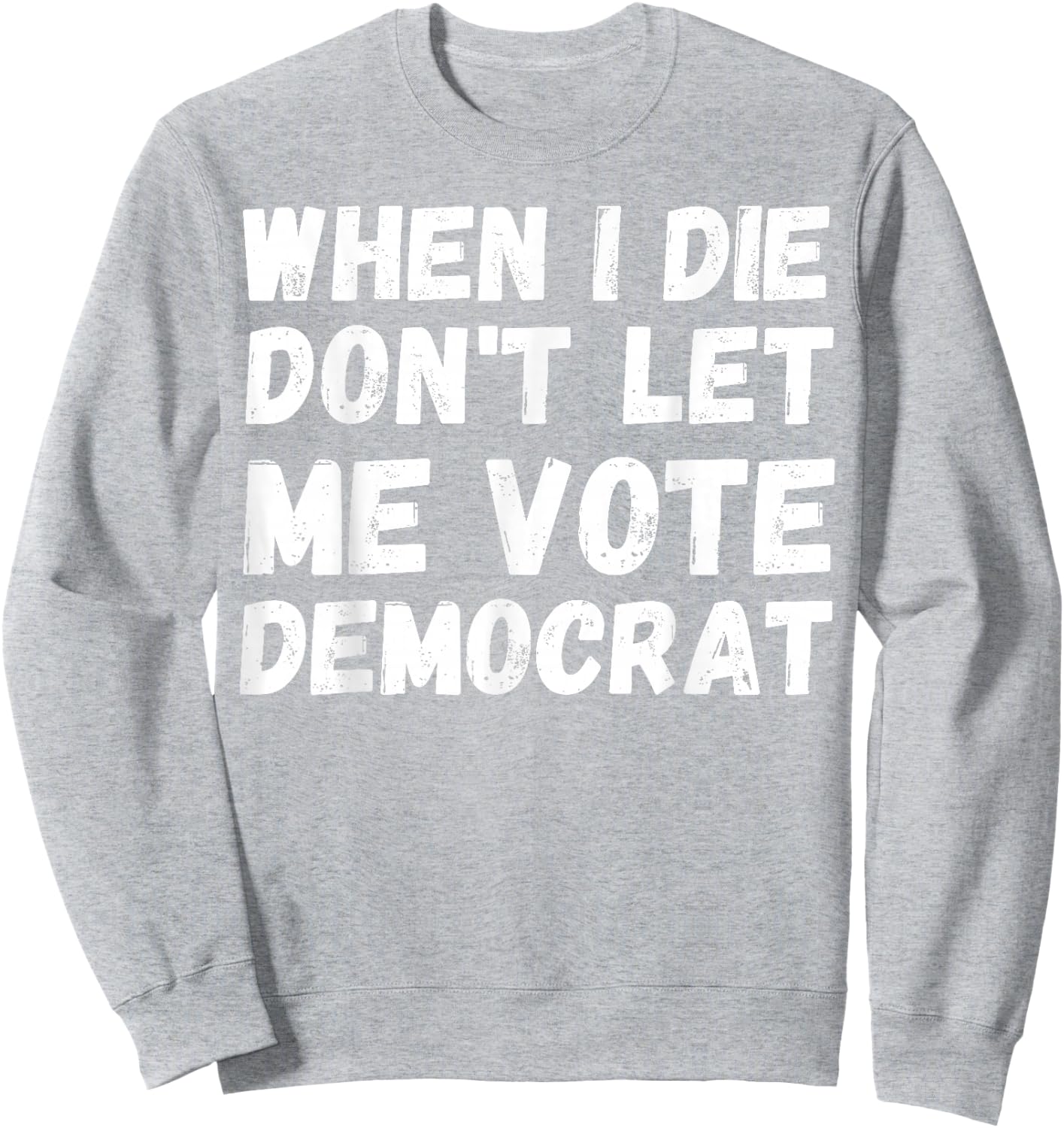 When I Die Don't Let Me Vote Democrat - Funny Conservative Sweatshirt - Sweatshirt | Ash
