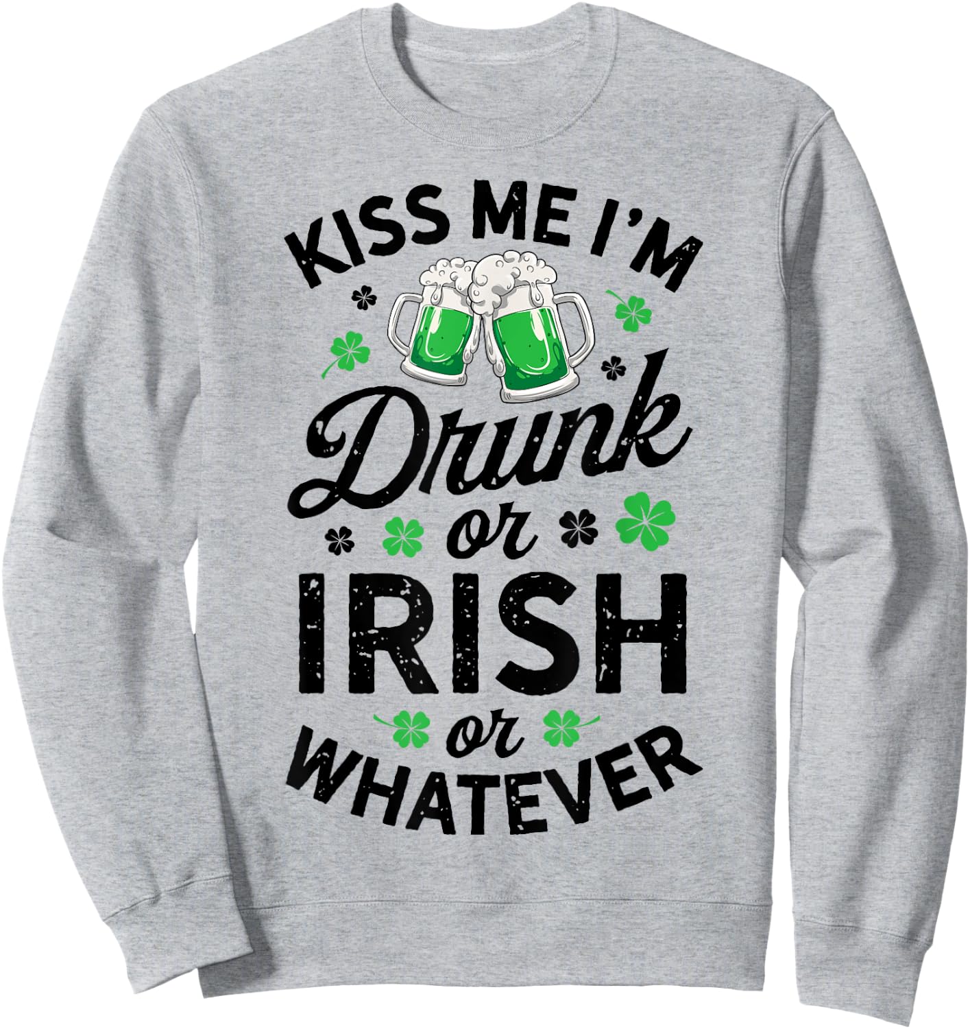 Kiss Me I'm Drunk or Irish or Whatever St Patricks Day Beer Sweatshirt - Sweatshirt | Ash