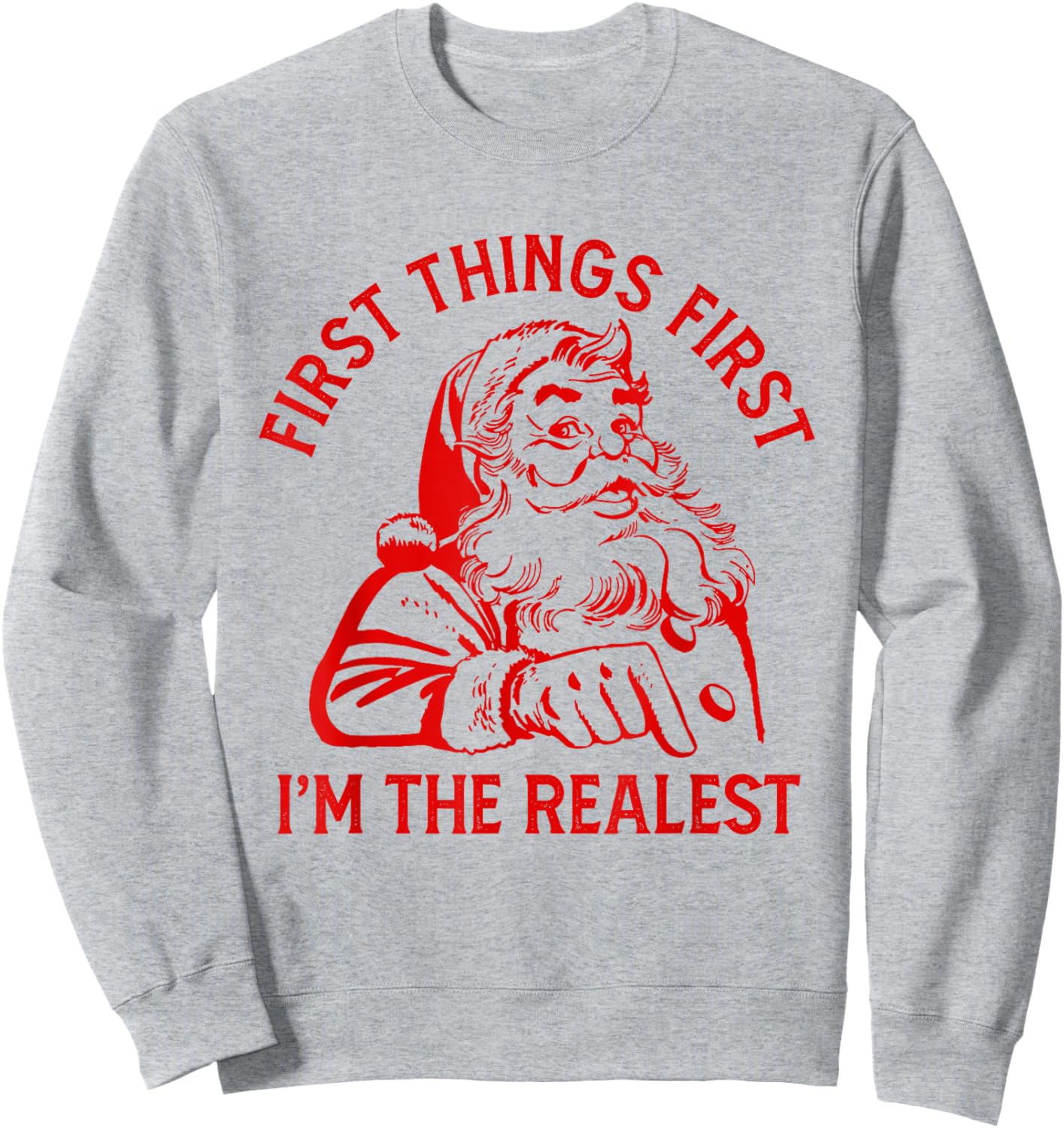 First Things First I'm the Realest Santa Claus Funny Xmas Sweatshirt - Sweatshirt | Ash