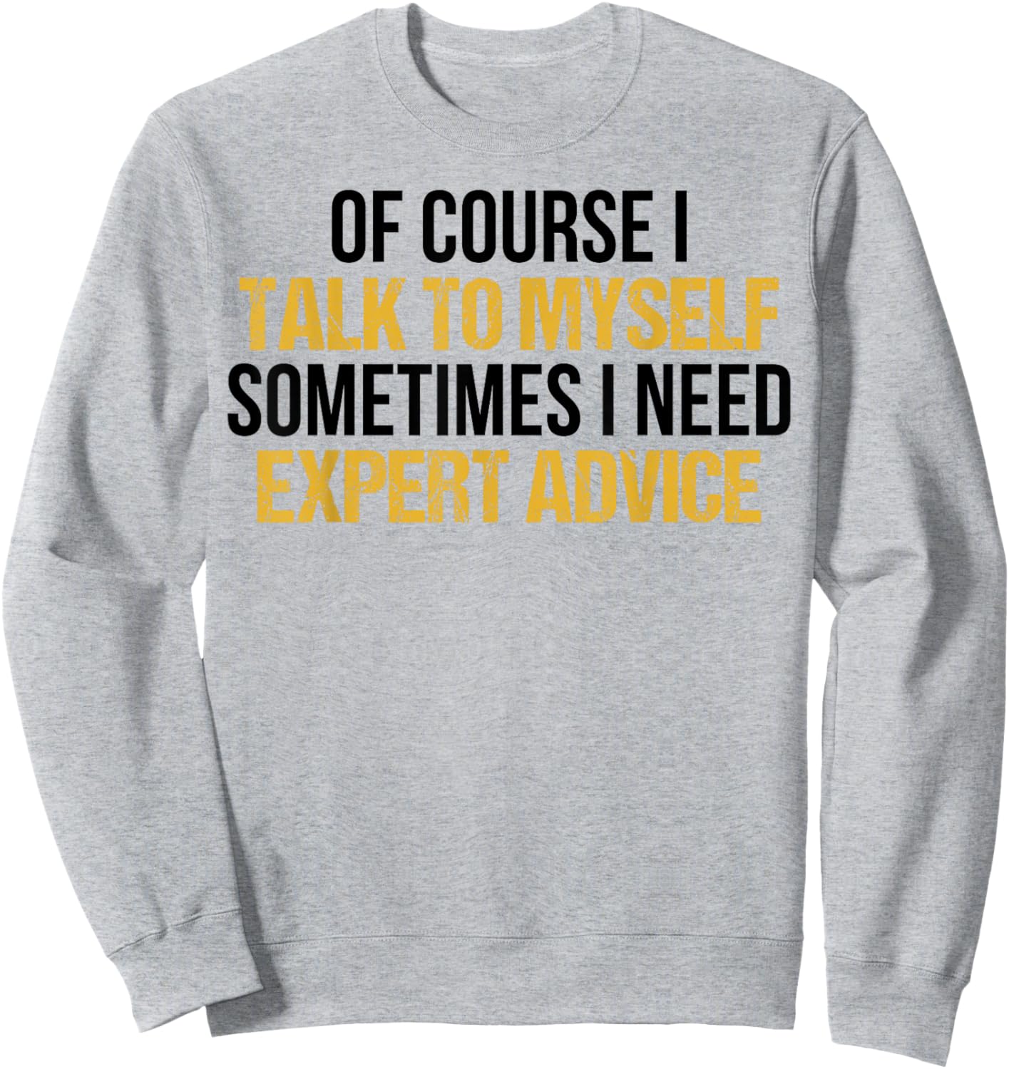 Of Course I Talk To Myself Sometimes I Need Expert Advice Sweatshirt - Sweatshirt | Ash