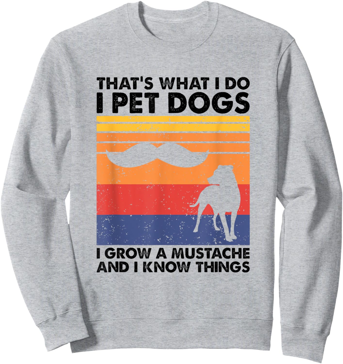 I Pet Dogs I Grow A Mustache & I Know Things Sweatshirt - Sweatshirt | Ash