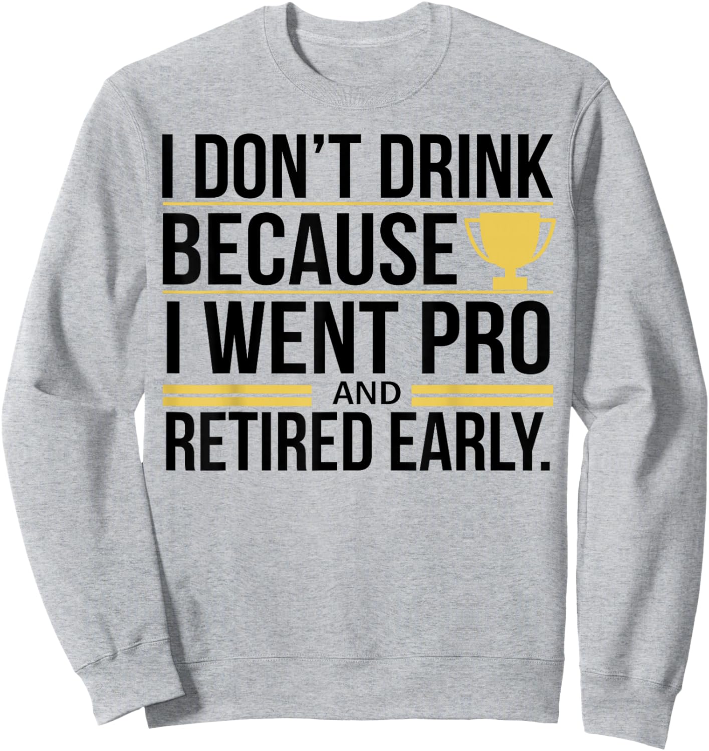 I Don't Drink Because I Went Pro And Retired Early Sweatshirt - Sweatshirt | Ash