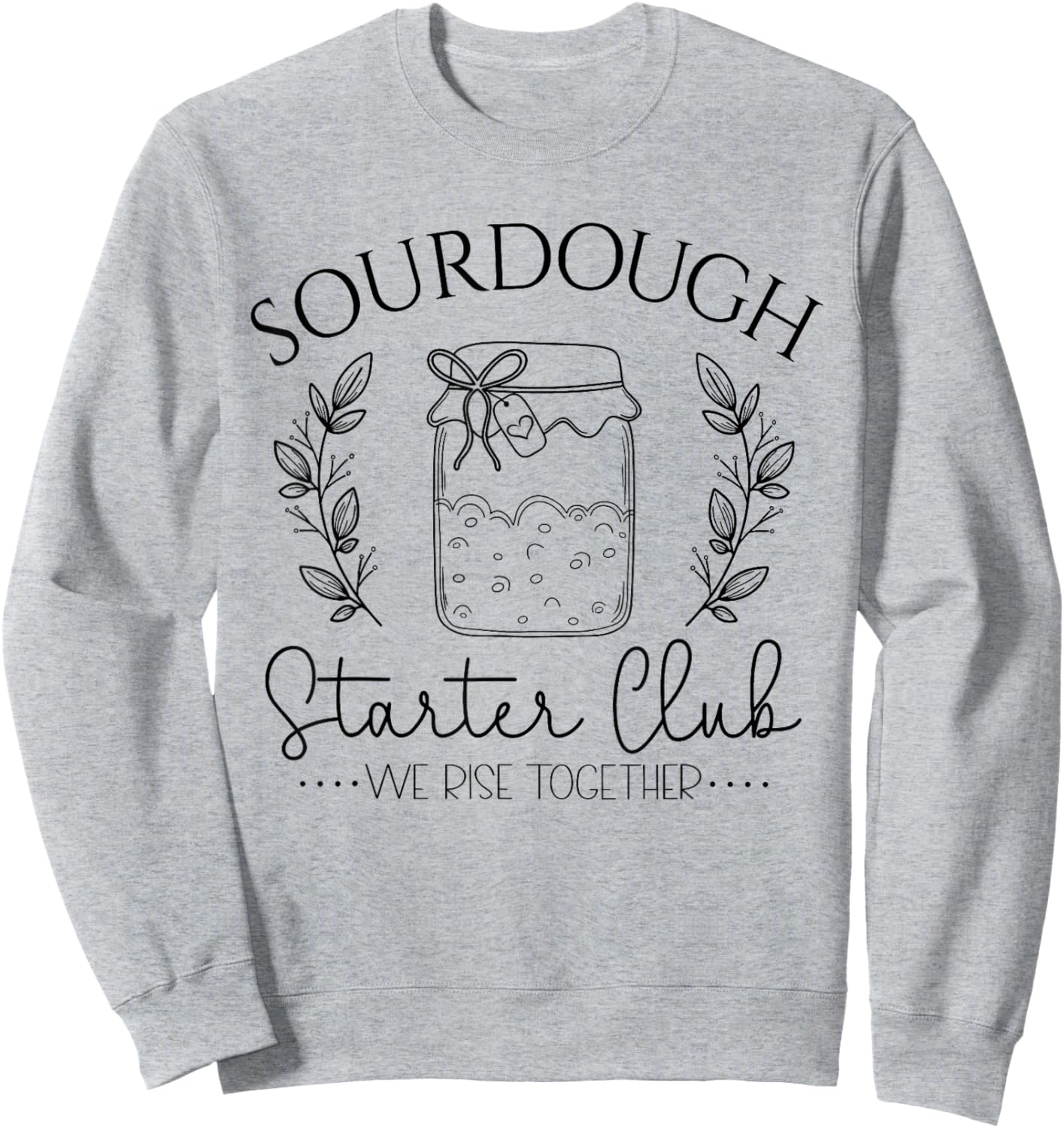 Sourdough Starter Club We Rise Together Funny Bread Baker Sweatshirt - Sweatshirt | Ash