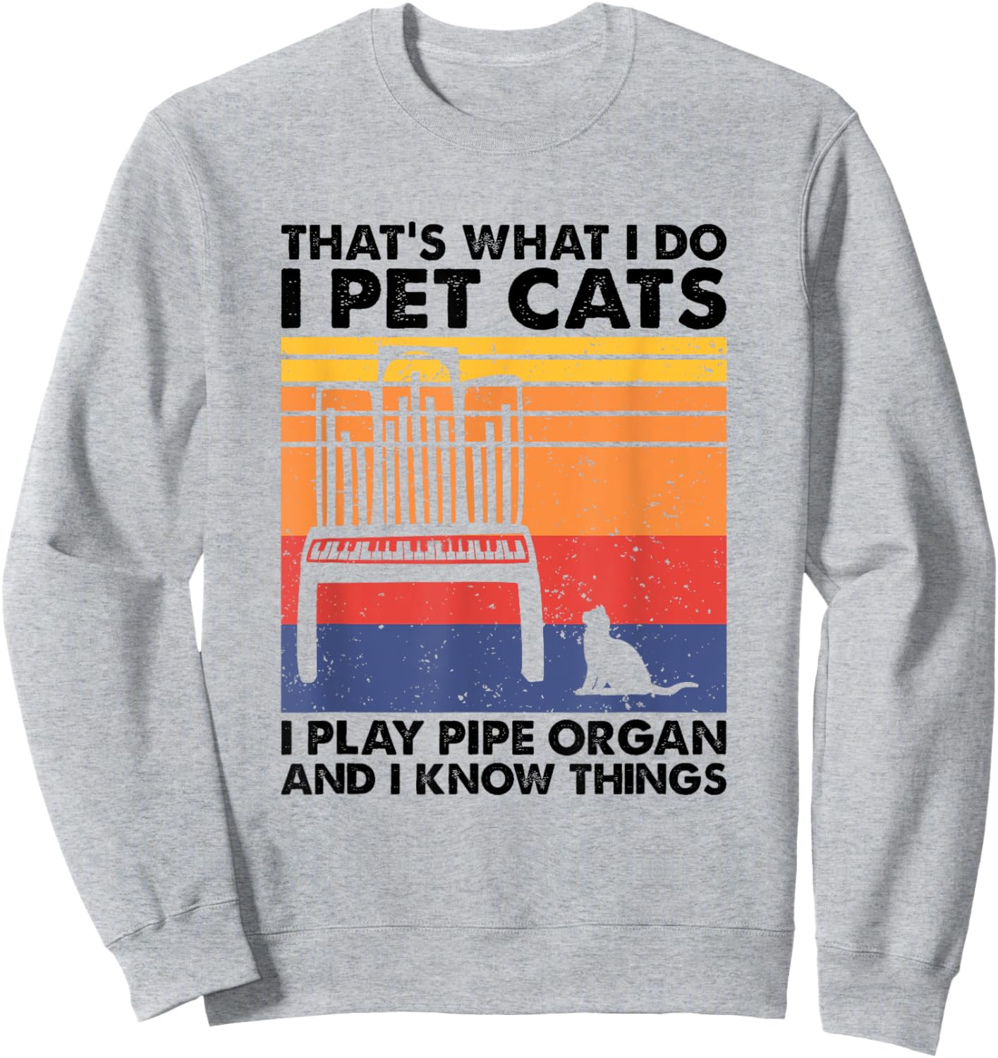 I Pet Cats I Play Pipe Organ And I Know Things Sweatshirt - Sweatshirt | Ash