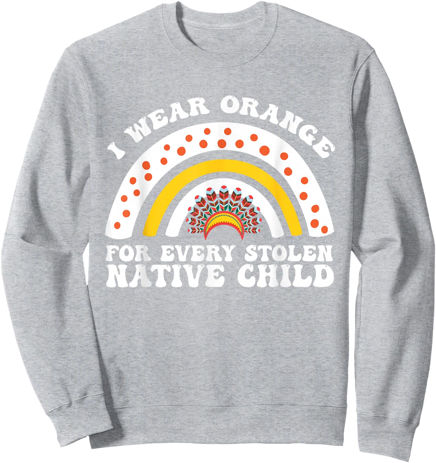 I Wear Orange for Every American Native Child Indian Pride Sweatshirt - Sweatshirt | Ash