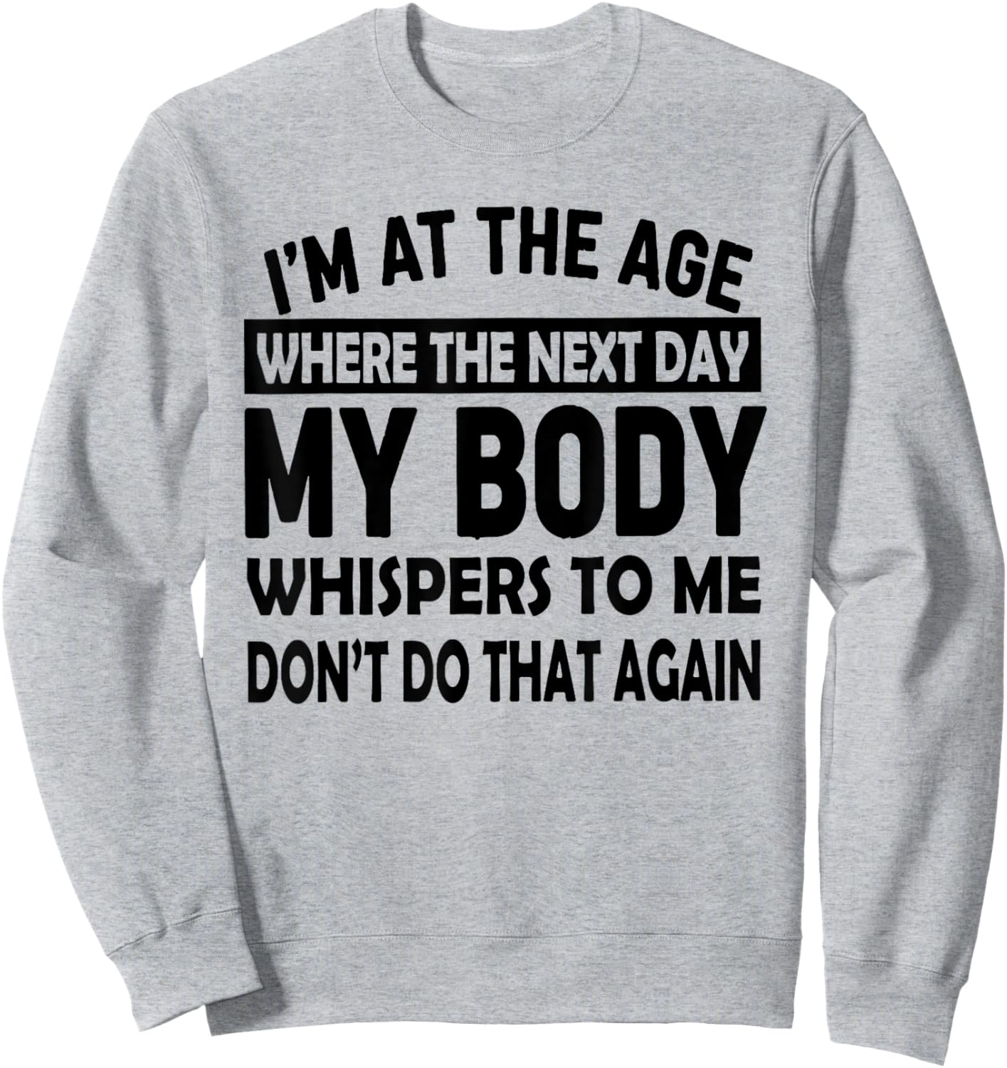 I'm At The Age Where The Next Day My Body Whispers to Me Sweatshirt - Sweatshirt | Ash