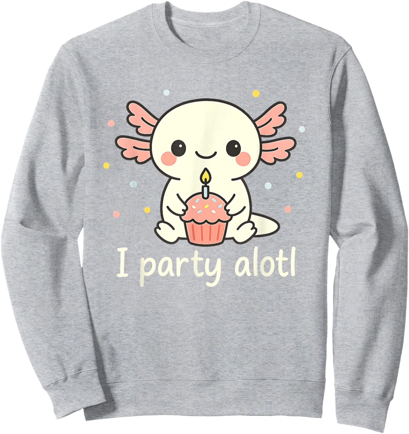 Party Alotl Cute Axolotl Birthday Cupcake Humor Design Sweatshirt - Sweatshirt | Ash