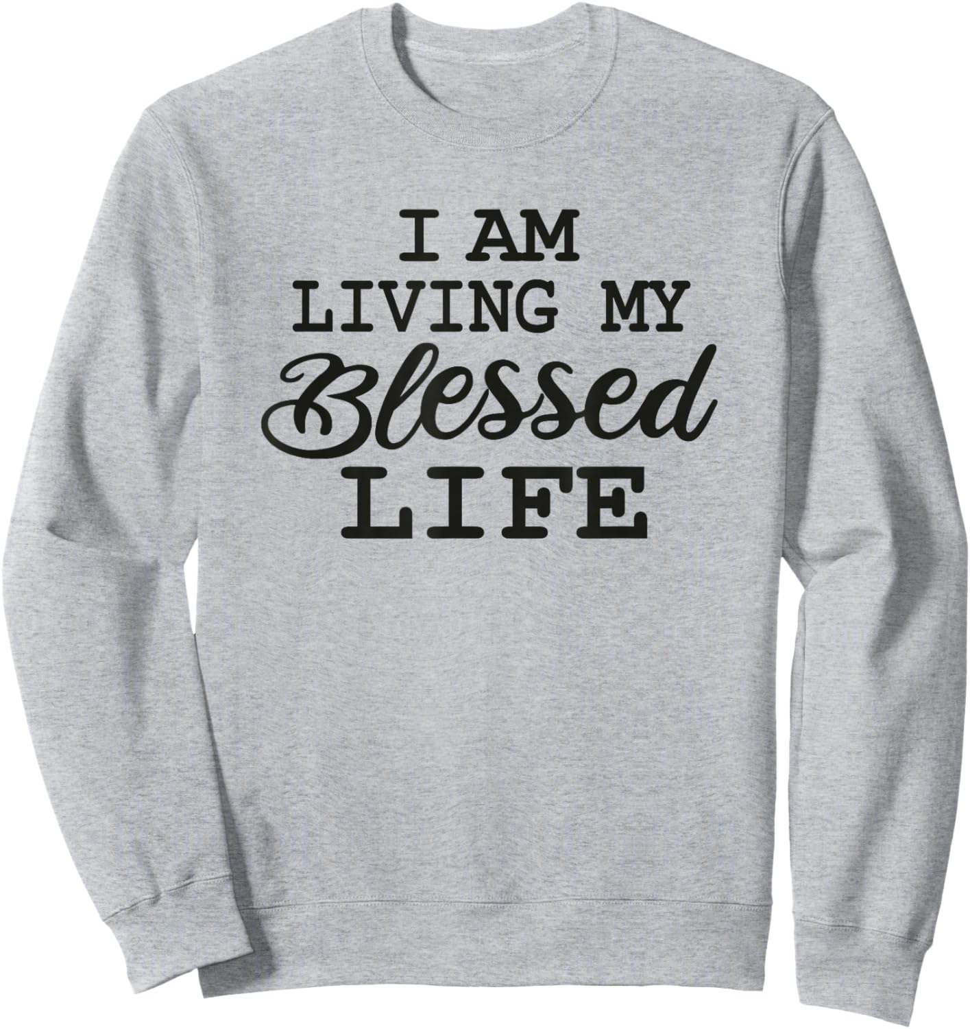 I am Living my Blessed Life: Christian apparel Blessed life Sweatshirt - Sweatshirt | Ash