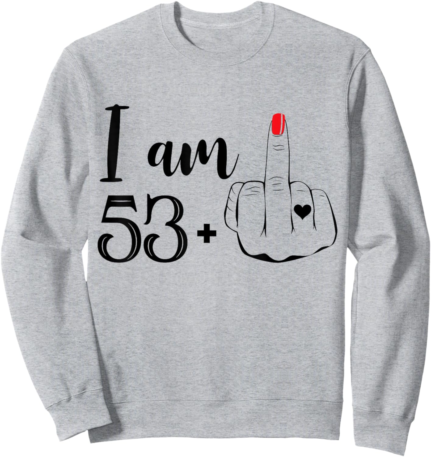 I Am 53 Plus 1 Middle Finger Funny 54th Birthday Women Sweatshirt - Sweatshirt | Ash