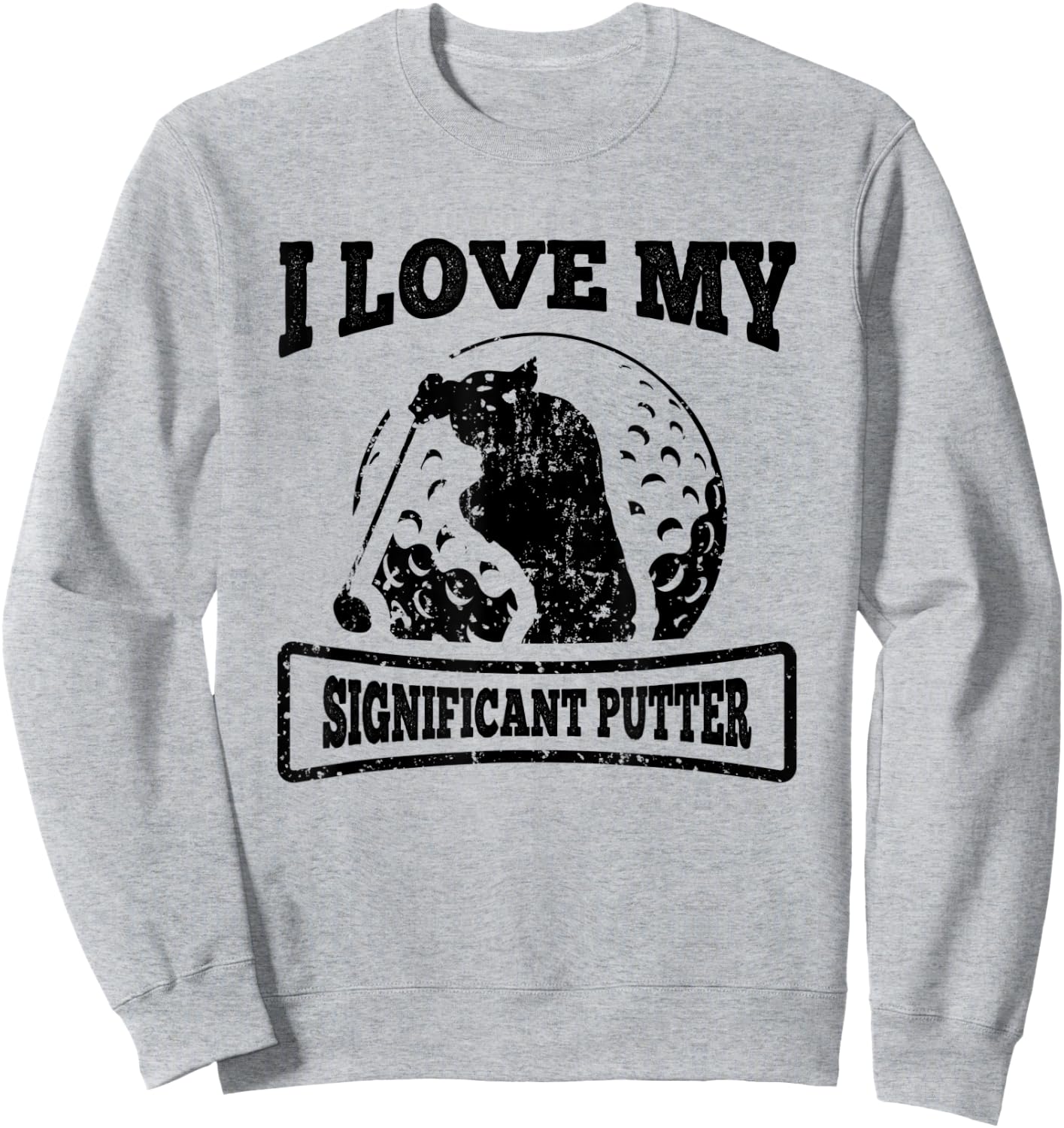 Golf I Love My Significant Putter Funny Golfing Quote Sweatshirt - Sweatshirt | Ash