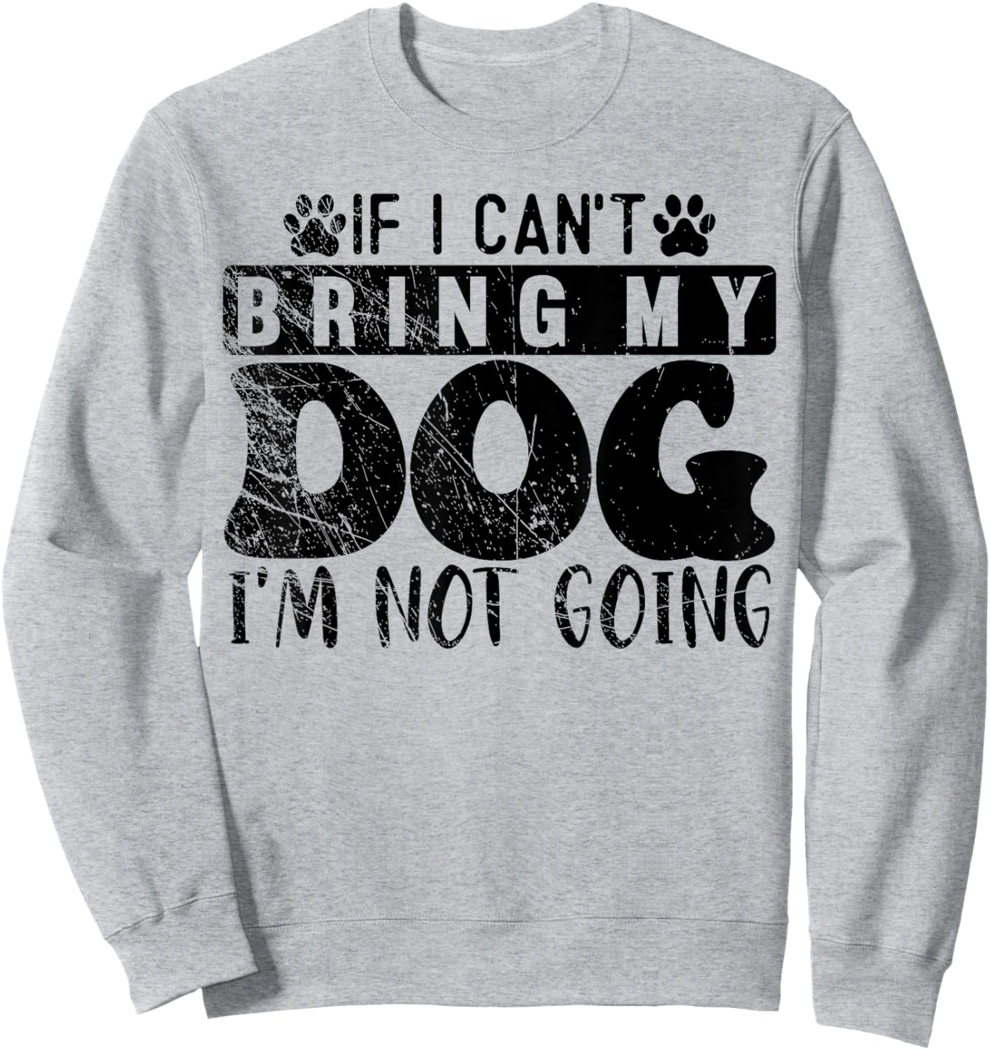 If I Can't Bring My Dog, I'm Not Going, Puppy Dog Lover Sweatshirt - Sweatshirt | Ash