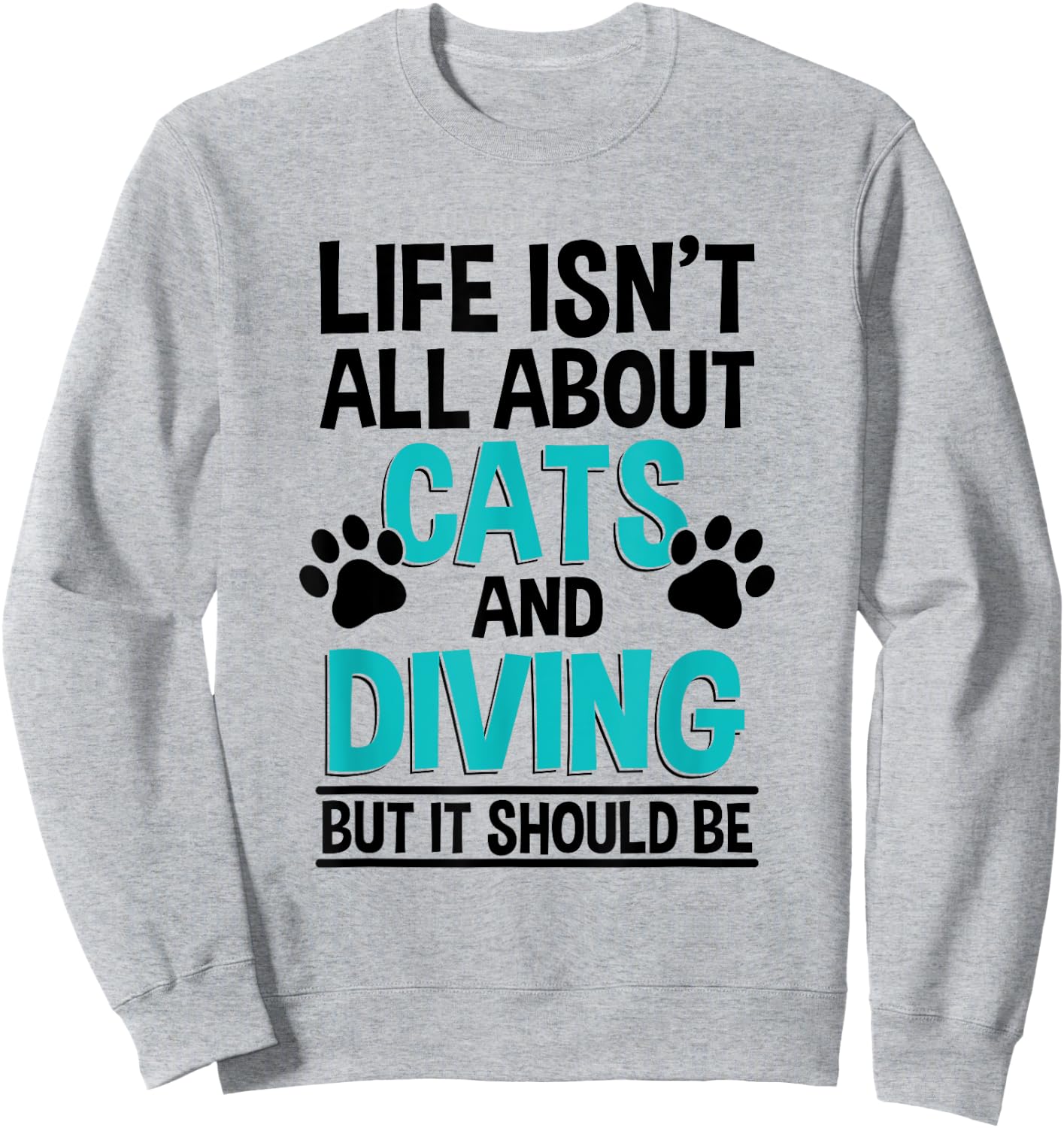 Life Isn't All About Cats And Diving, Scuba Diver Sweatshirt - Sweatshirt | Ash