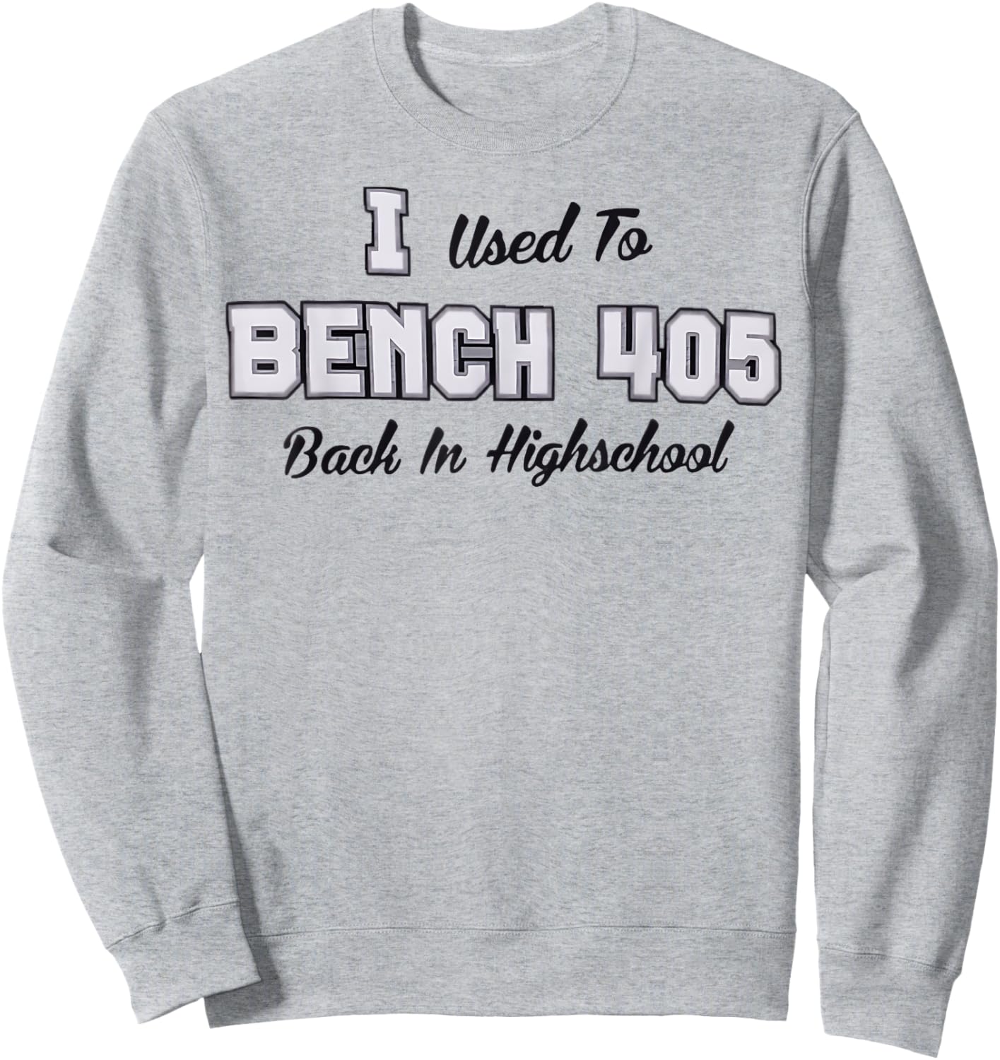 Top that says - I Used to BENCH 405 in HIGH SCHOOL | Funny Sweatshirt - Sweatshirt | Ash