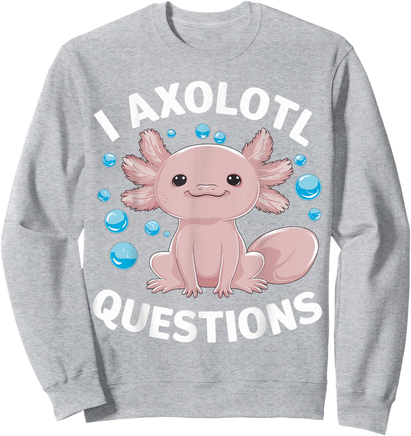 I Axolotl Questions Kawaii Axolotl Sweatshirt - Sweatshirt | Ash